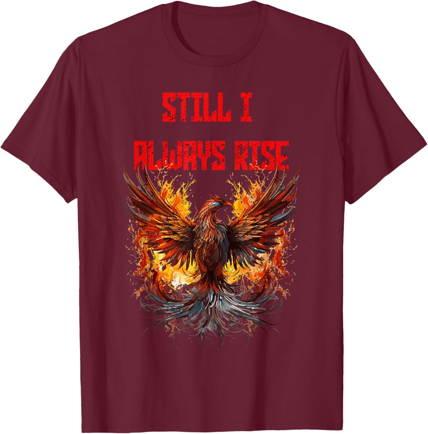 Still I Always Rise, Phoenix Rising New Beginnings T-Shirt - T-Shirt | Maroon