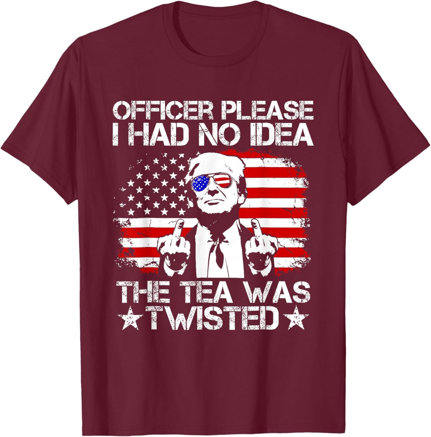 Trump Officer Please I Had No Idea The Tea was Twisted USA T-Shirt - T-Shirt | Maroon