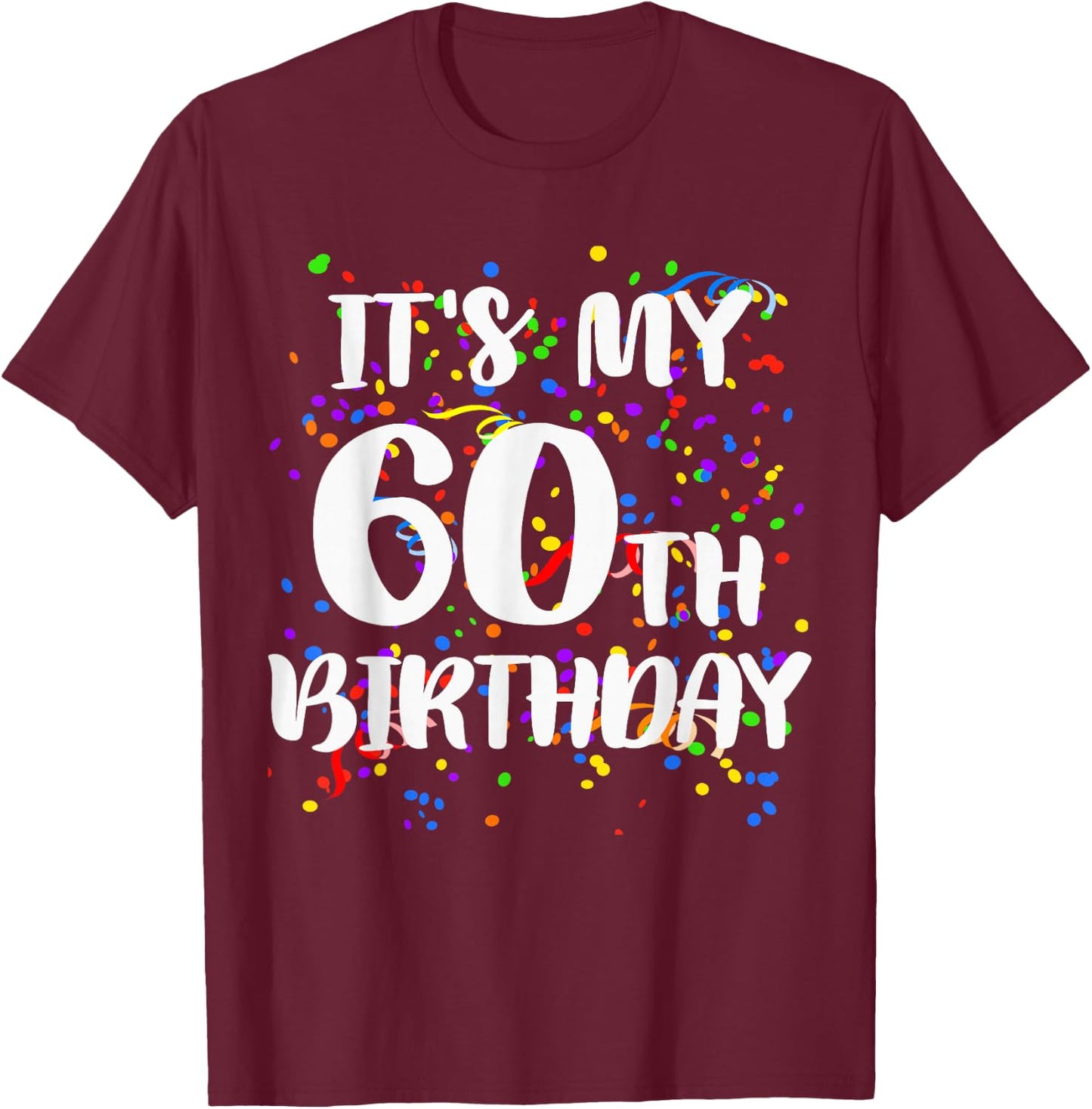 Its My 60th Birthday Shirt Happy Birthday Funny Gift T-Shirt - T-Shirt | Maroon