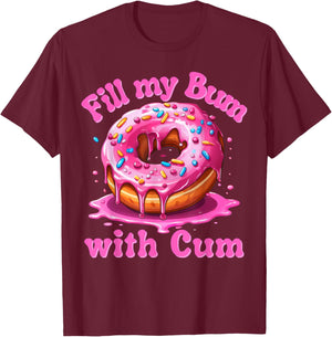 Fill My Bum With Cum Funny Donut Embarrassing Adult Meme T-Shirt - T-Shirt | Maroon