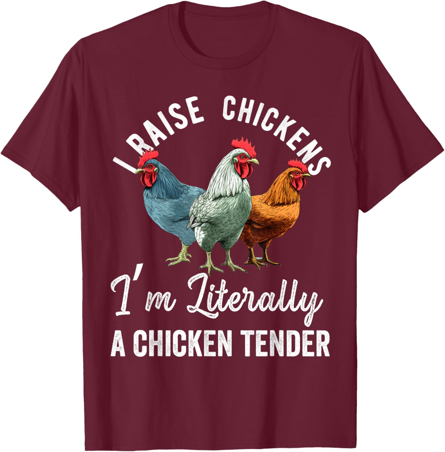 I Raise Chickens I'm Literally a Chicken Tender Funny T-Shirt - T-Shirt | Maroon