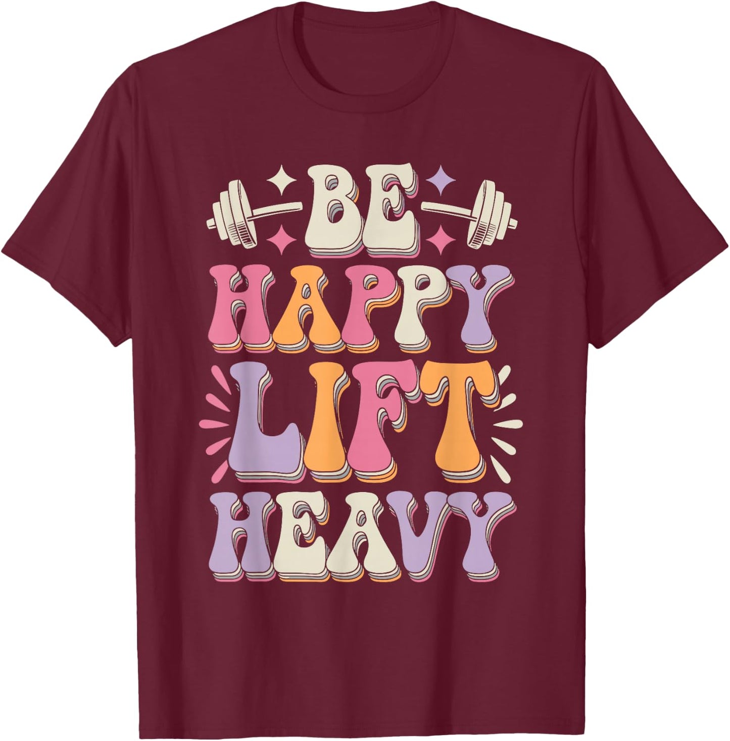 Be Happy Lift Heavy Bodybuilding Gym Motivation Groovy Retro T-Shirt - T-Shirt | Maroon