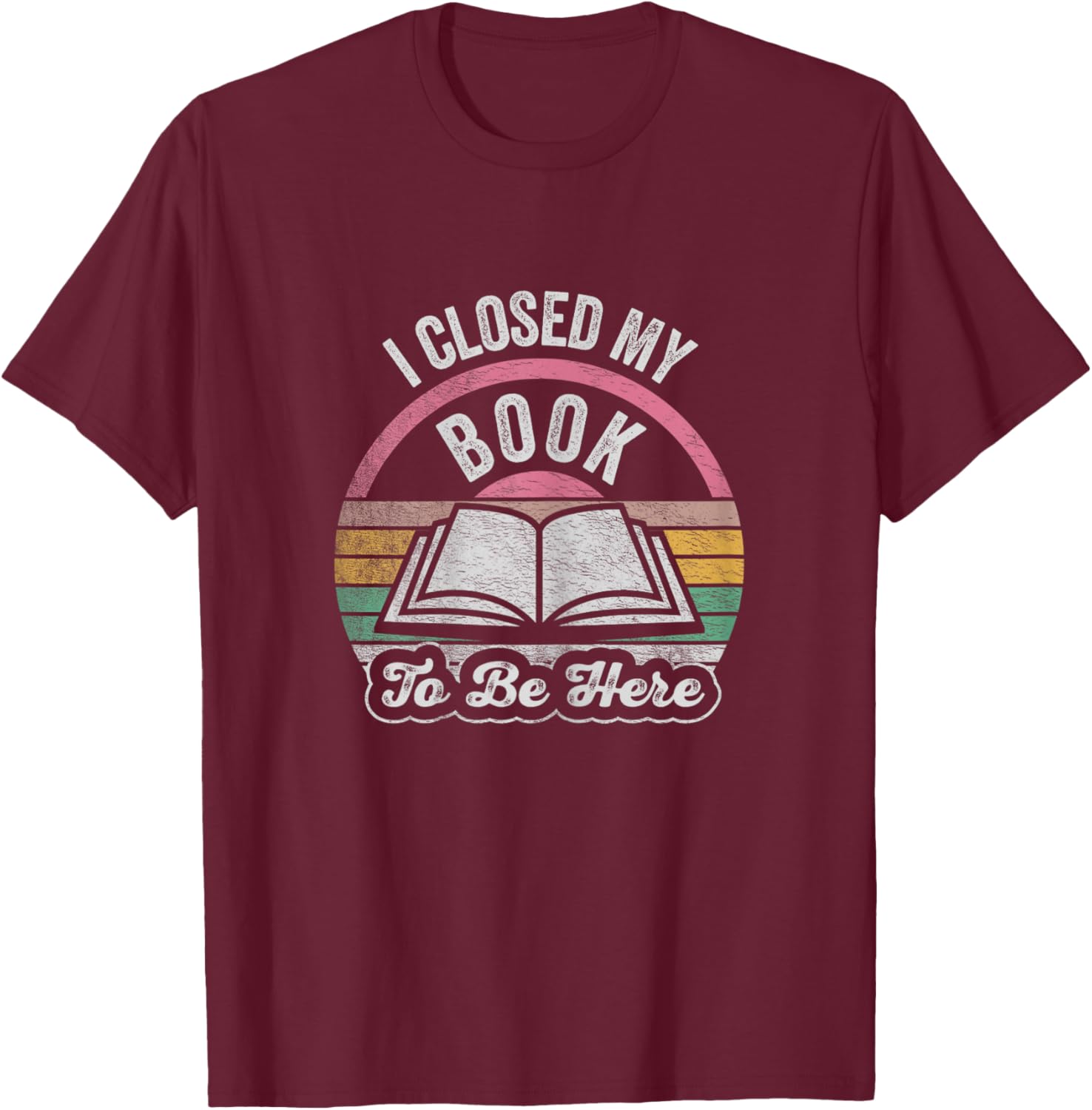 Retro Vintage I Closed My Book To Be Here Book Lover Reading T-Shirt - T-Shirt | Maroon