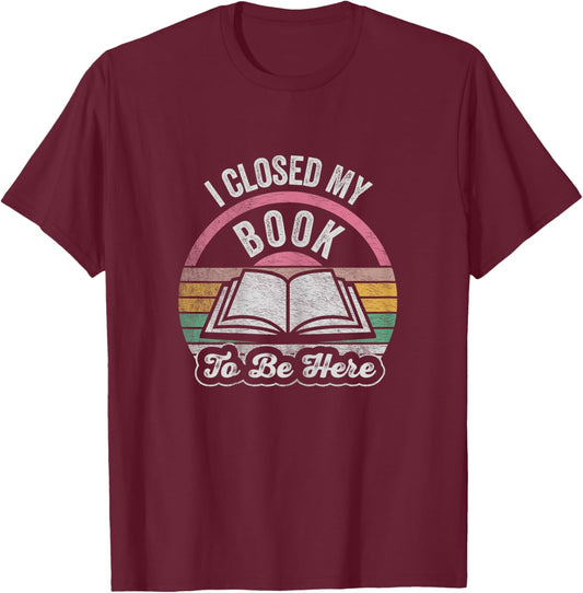 Retro Vintage I Closed My Book To Be Here Book Lover Reading T-Shirt - T-Shirt | Maroon