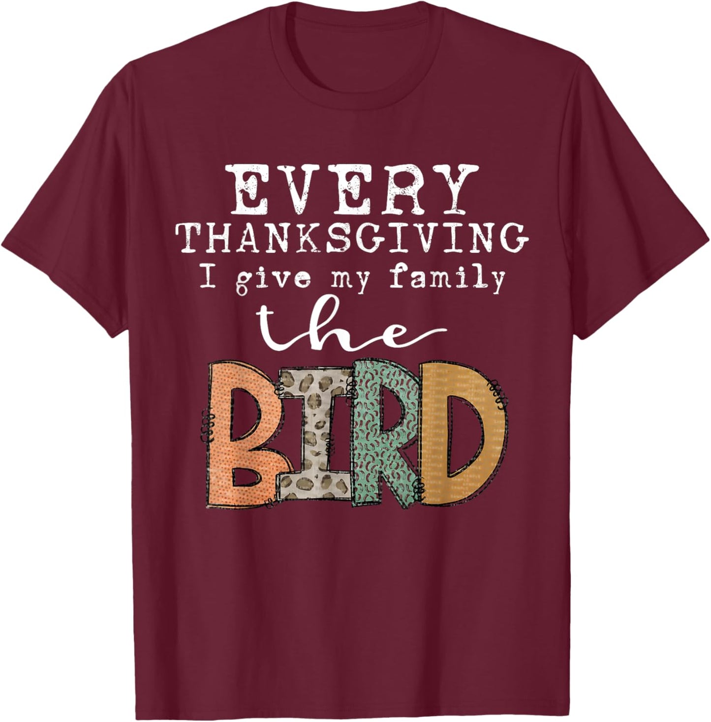 Every Thanksgiving I Give My Family The Bird Adult T-Shirt - T-Shirt | Maroon