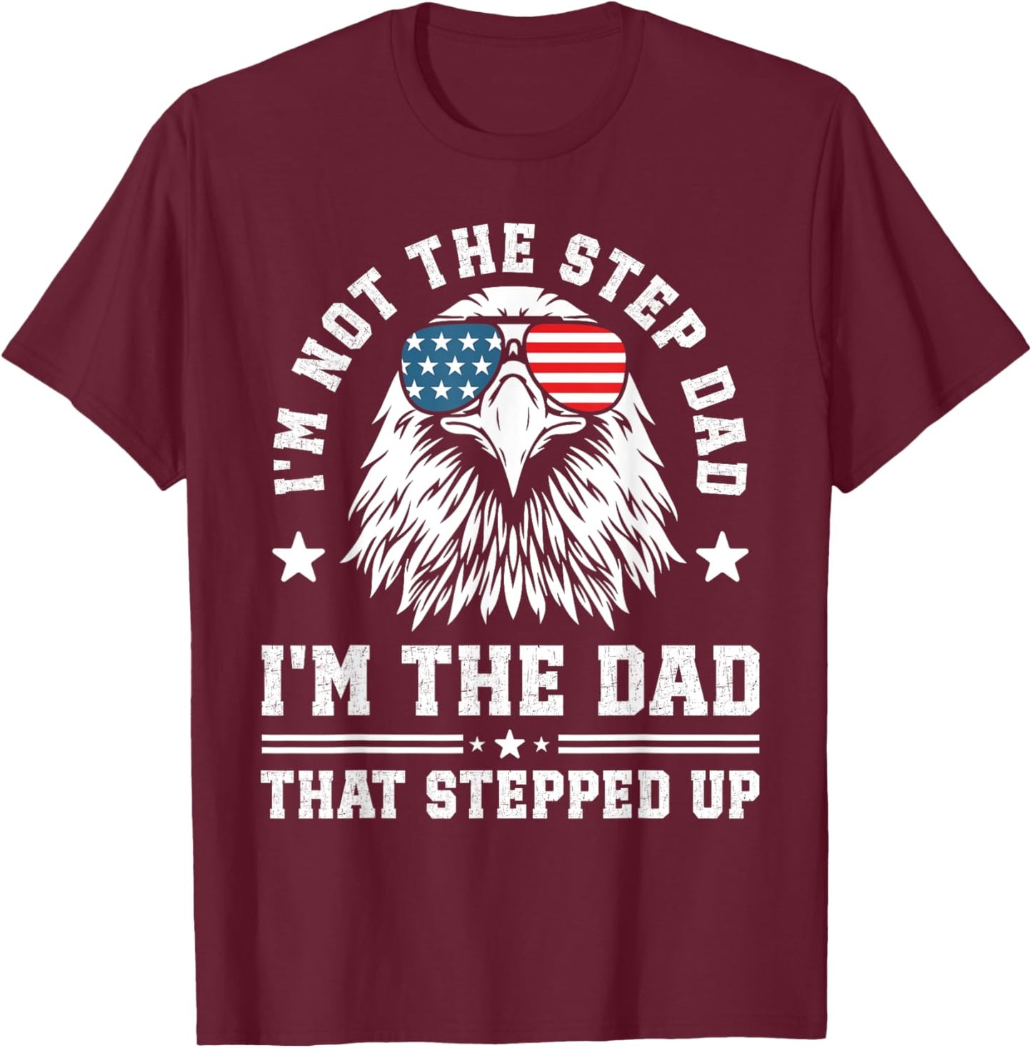 I'm Not The Step Dad I'm The Dad That Stepped Up T-Shirt - T-Shirt | Maroon