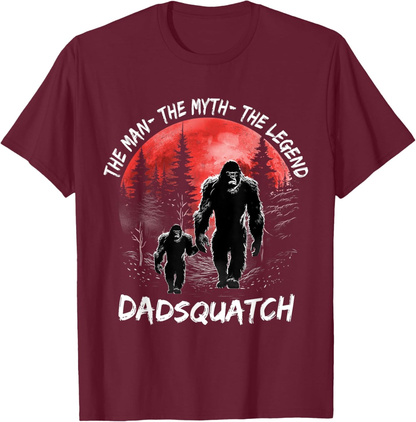 Dad Squatch The Man The Myth The Legend Bigfoot Fathers day T-Shirt - T-Shirt | Maroon