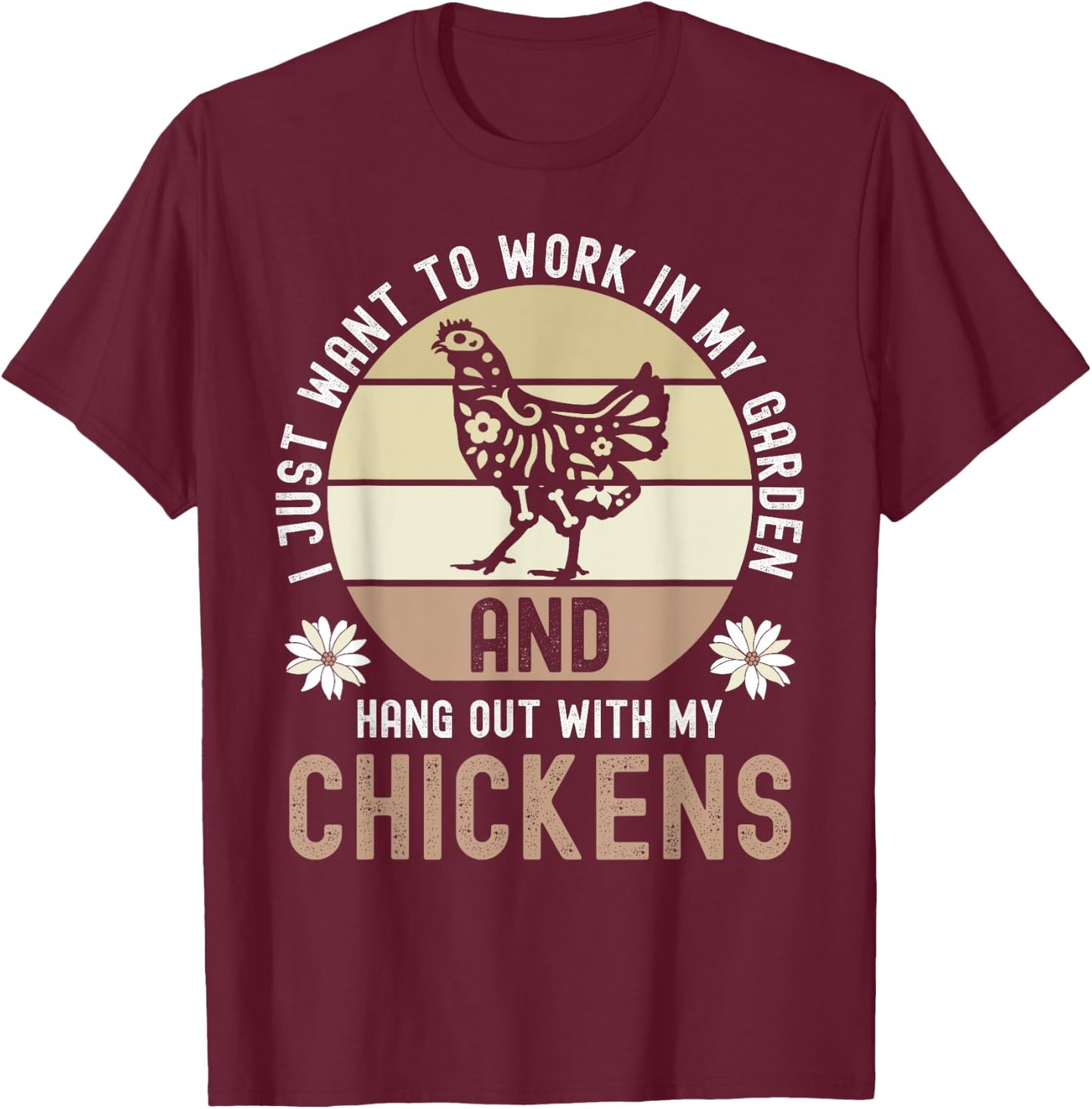 I Just Want To Work In My Garden And Hang Out With Chickens T-Shirt - T-Shirt | Maroon