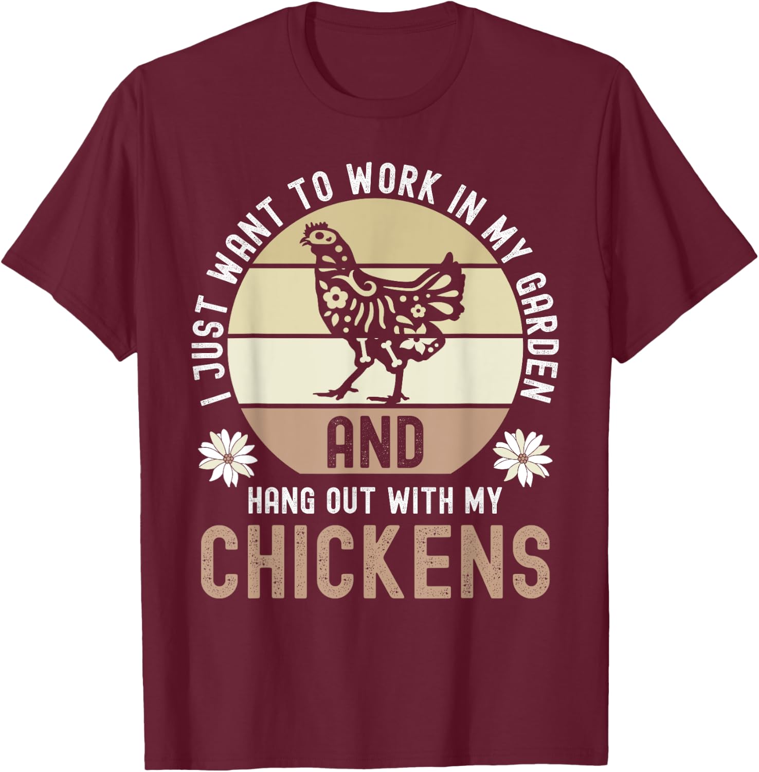 I Just Want To Work In My Garden And Hang Out With Chickens T-Shirt - T-Shirt | Maroon