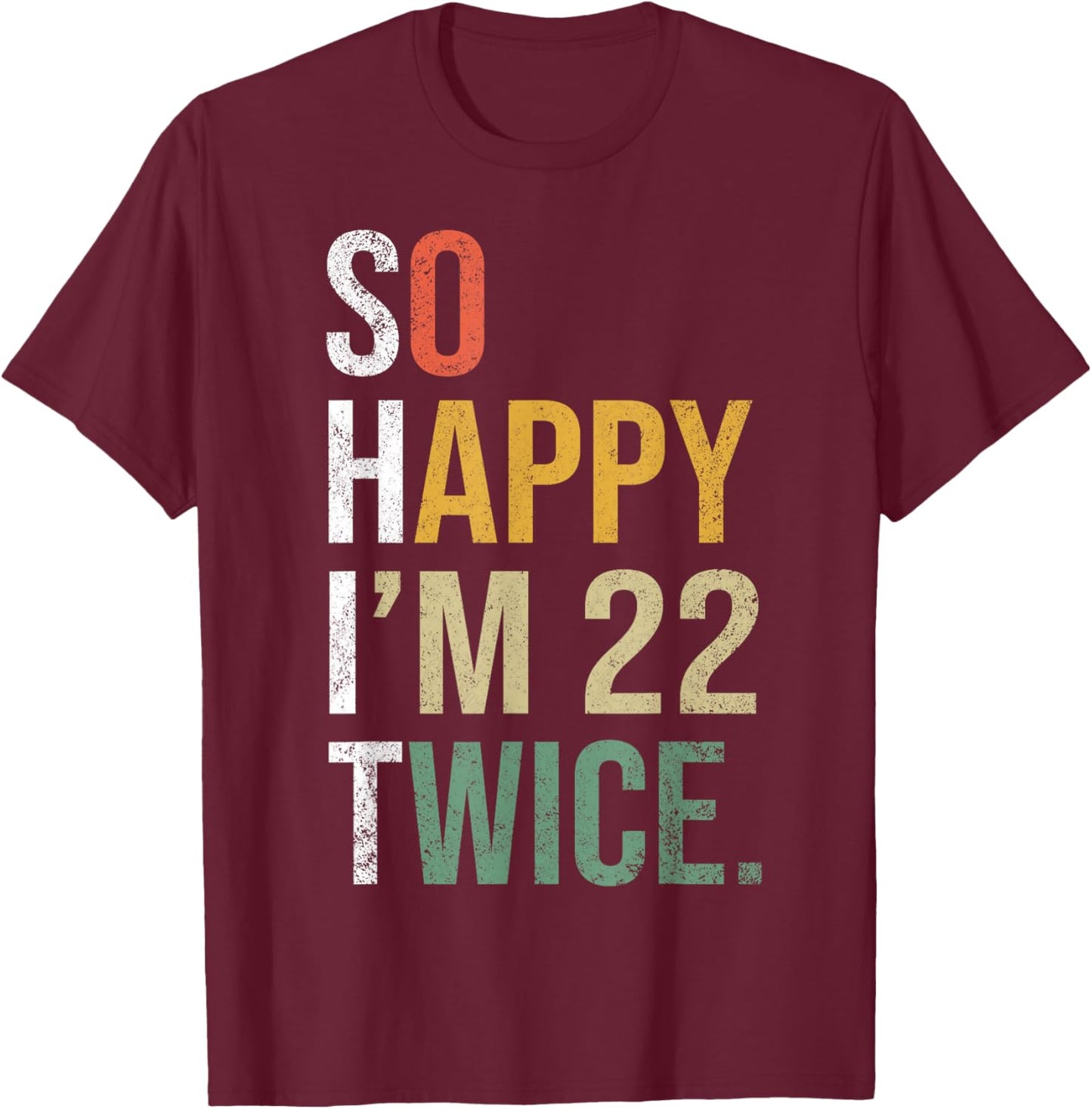 Funny 44th Birthday Present So Happy I'm 22 Twice T-Shirt - T-Shirt | Maroon
