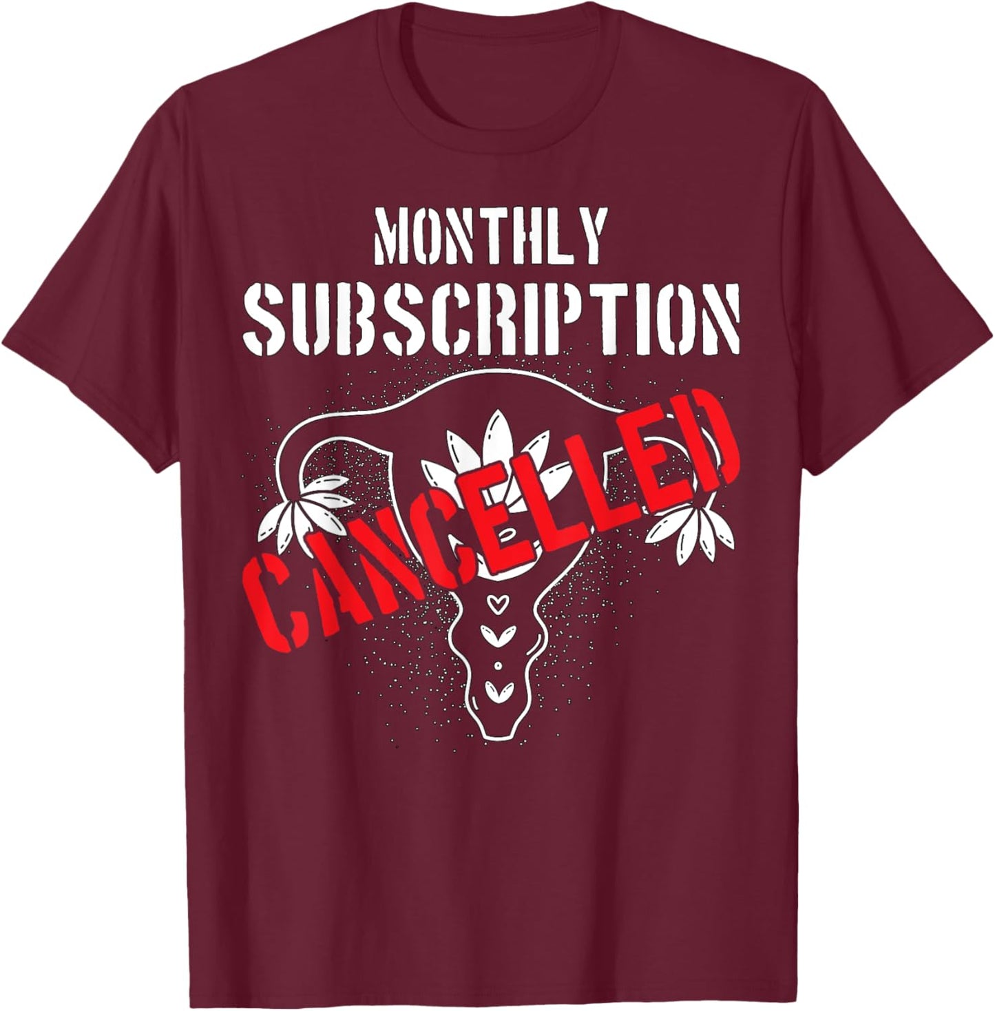 Monthly Subscription Cancelled Uterine Cancer Hysterectomy T-Shirt - T-Shirt | Maroon
