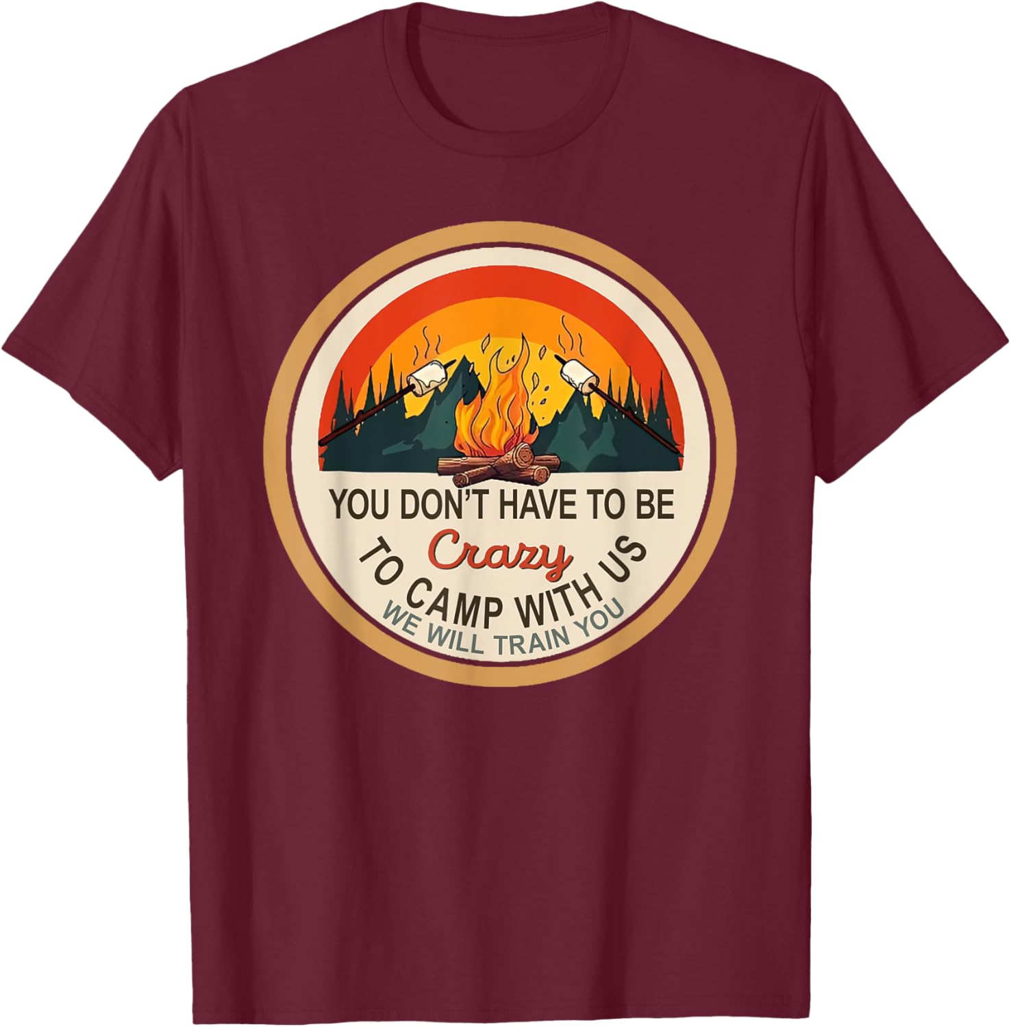 You Don't Have to Be Crazy To Camp With Us Camping T-Shirt - T-Shirt | Maroon