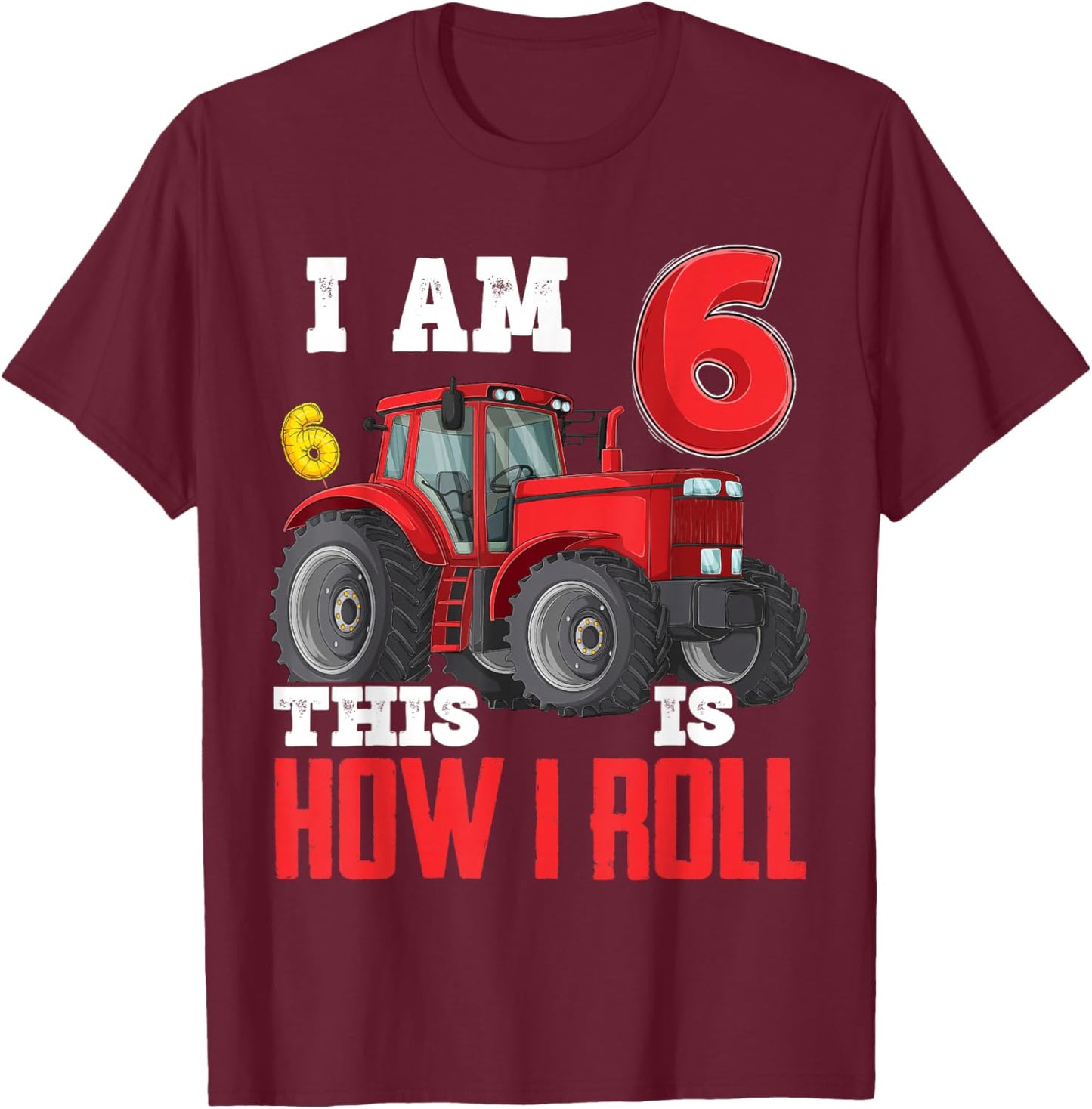 I Am 6 This is How I Roll 6th Birthday Six Years Tractor T-Shirt - T-Shirt | Maroon