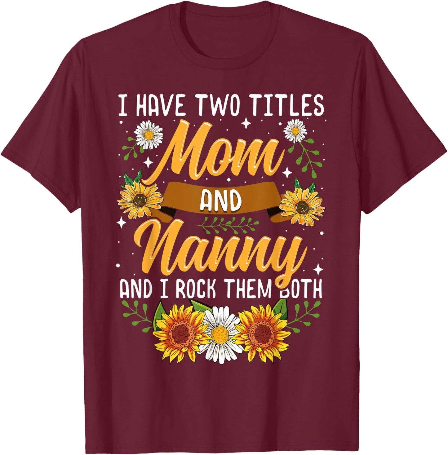 I Have Two Titles Mom And Nanny Shirt Mothers Day Gifts T-Shirt - T-Shirt | Maroon