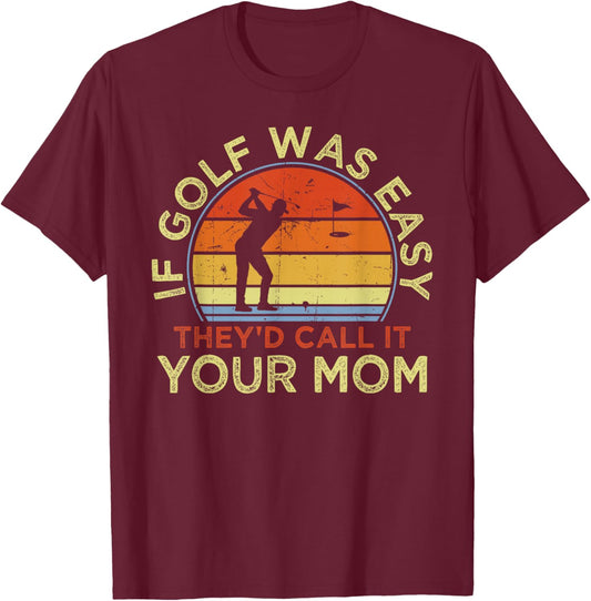 If Golf Was Easy They'd Call It Your Mom - Vintage Funny T-Shirt - T-Shirt | Maroon