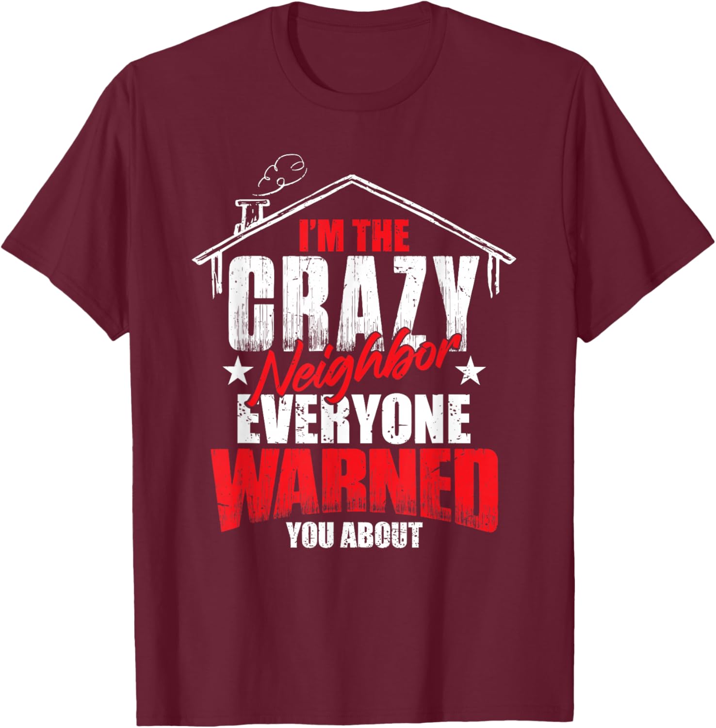 Neighbor Love Neighborhood Humor Funny Crazy Neighbor T-Shirt - T-Shirt | Maroon