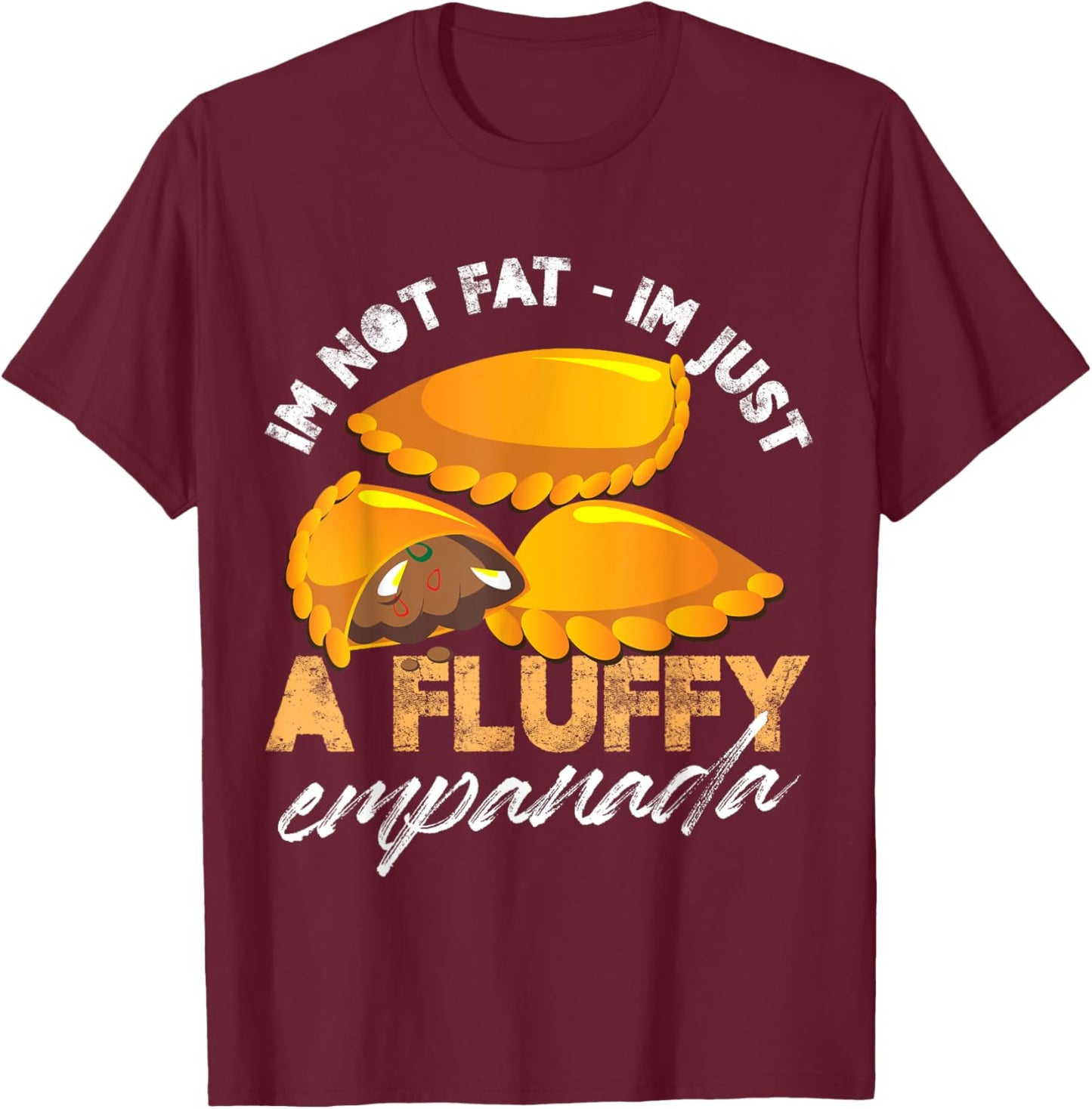 Im not fat Im just a fluffy empanada Design T-Shirt - T-Shirt | Maroon