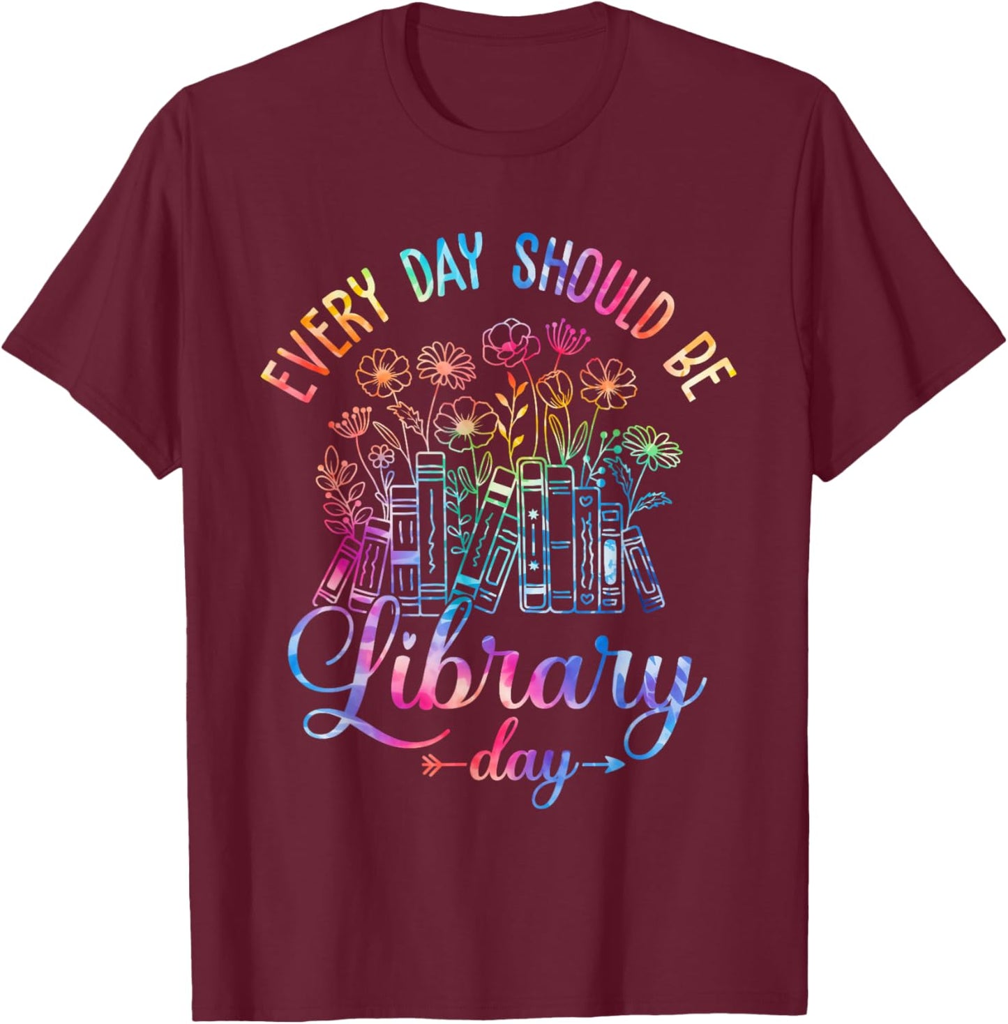 Every Day Should Be Library Day Librarian Library Quotes T-Shirt - T-Shirt | Maroon