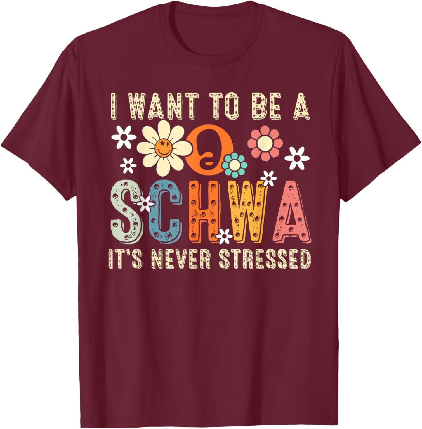 I Want To Be A Schwa It's Never Stressed T-Shirt - T-Shirt | Maroon