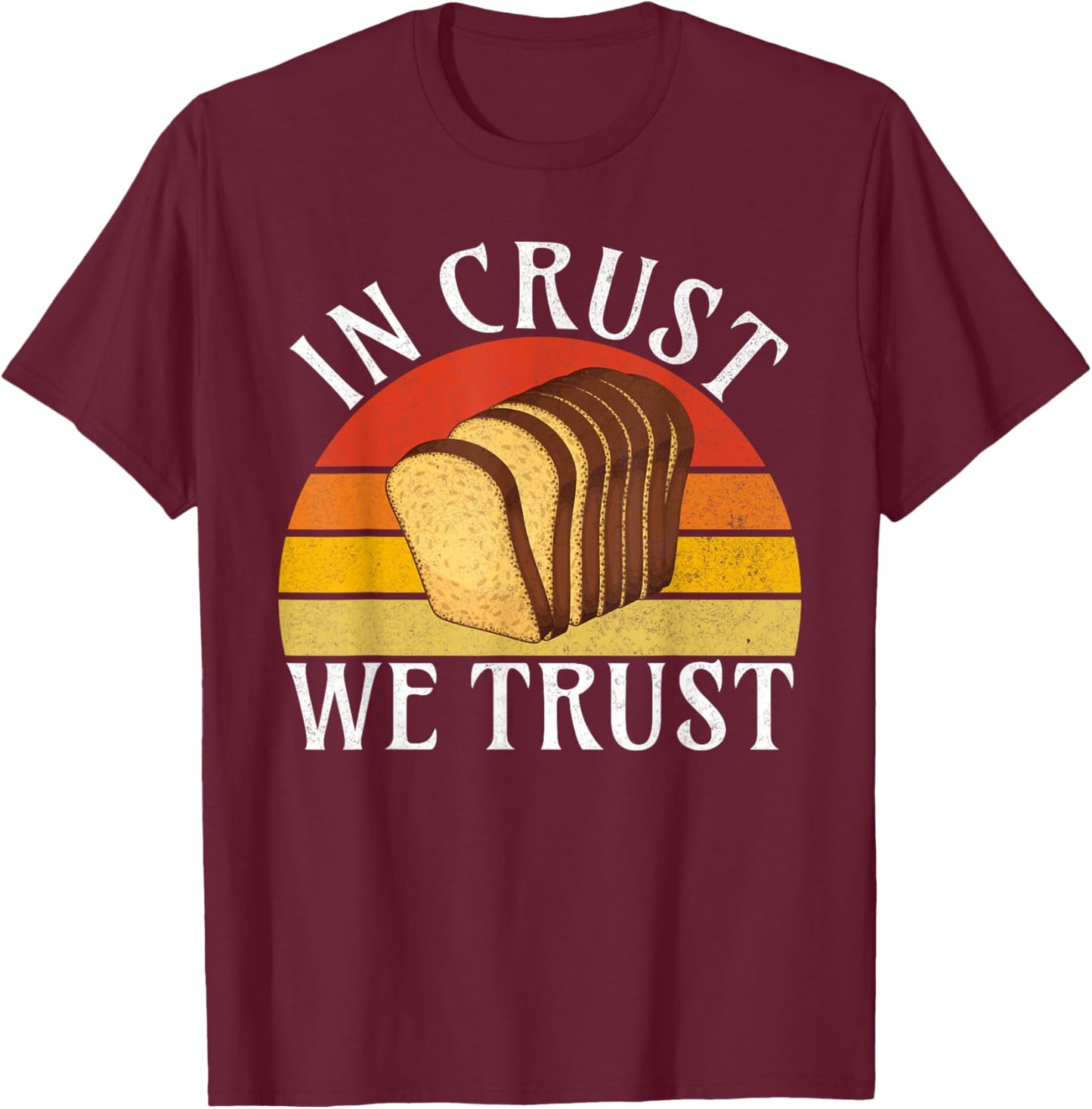 In Crust we trust Bread Baking T-Shirt - T-Shirt | Maroon