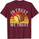 In Crust we trust Bread Baking T-Shirt - T-Shirt | Maroon