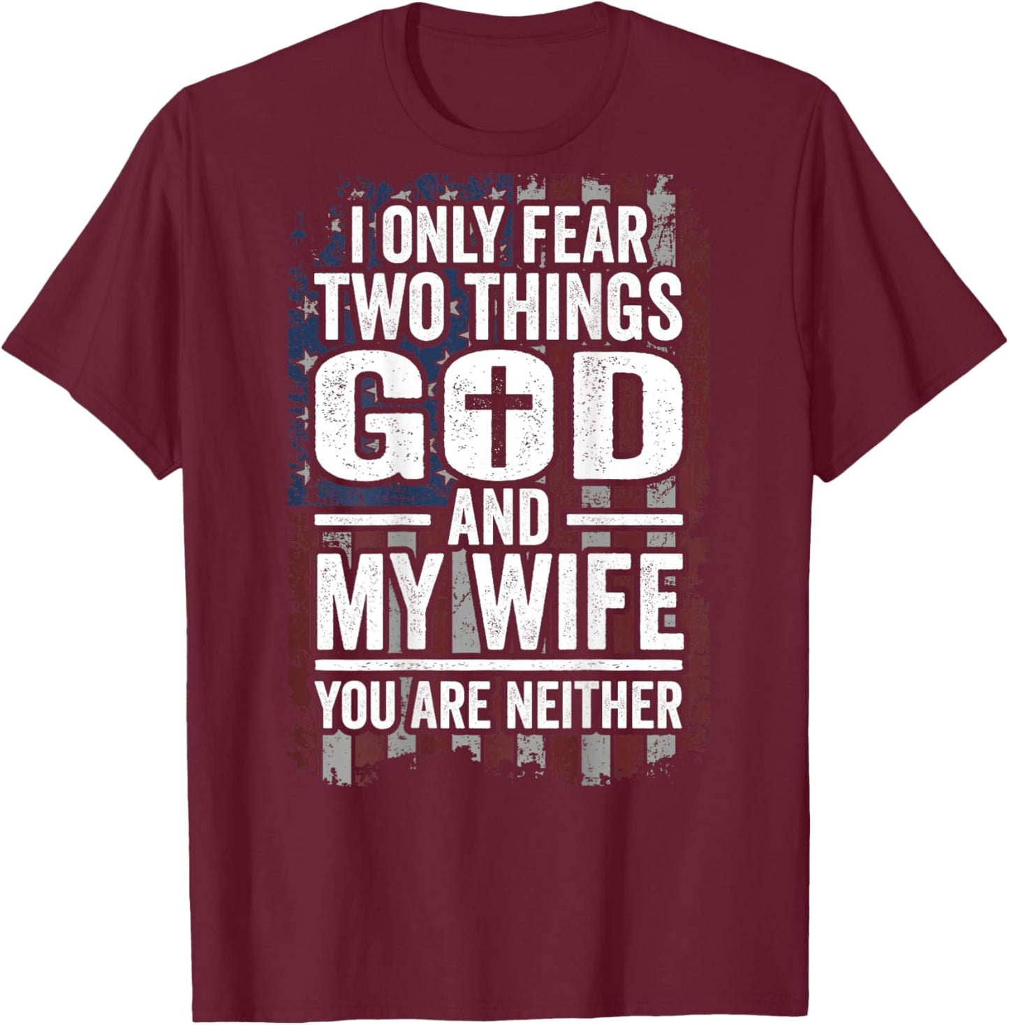 I Only Fear Two Things God and My Wife Dad Husband (ON Back) T-Shirt - T-Shirt | Maroon