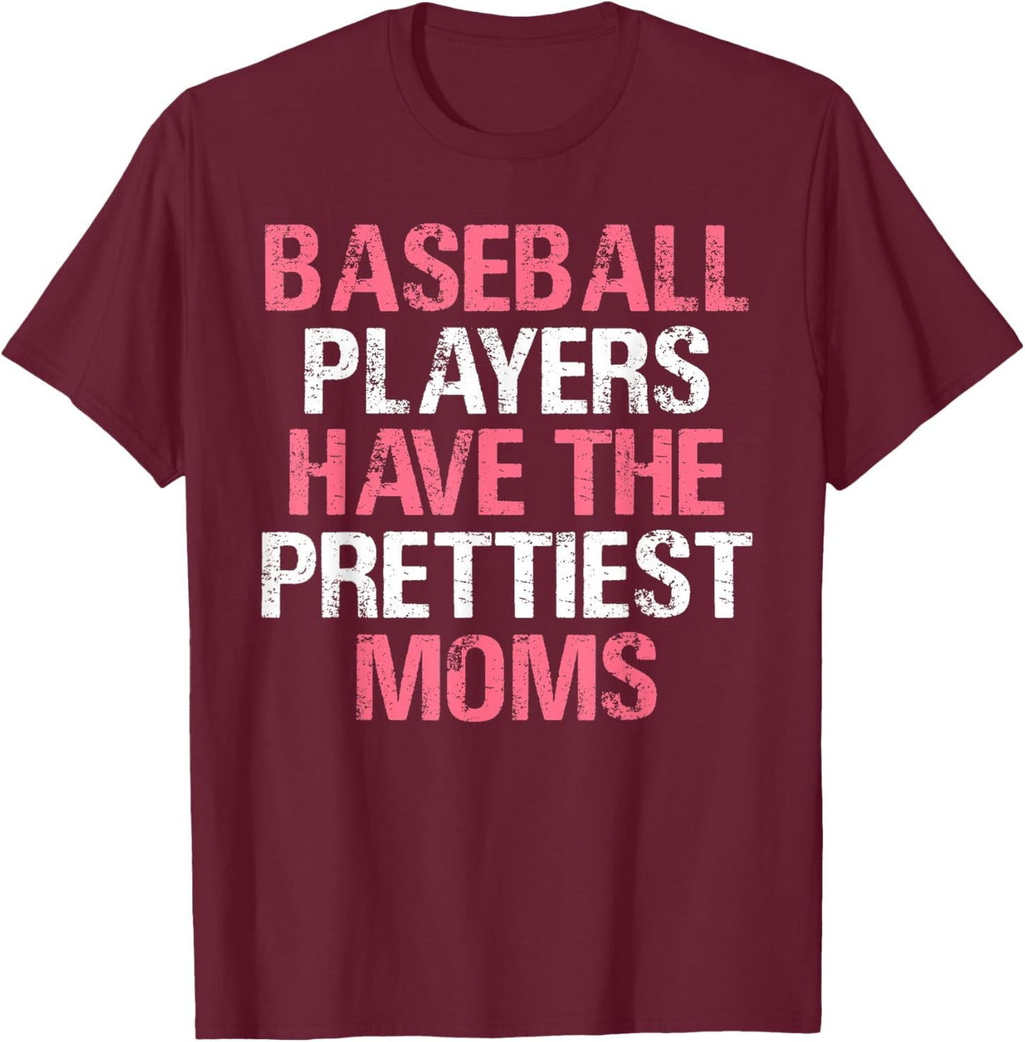 Baseball Players Have The Prettiest Moms Baseball T-Shirt - T-Shirt | Maroon