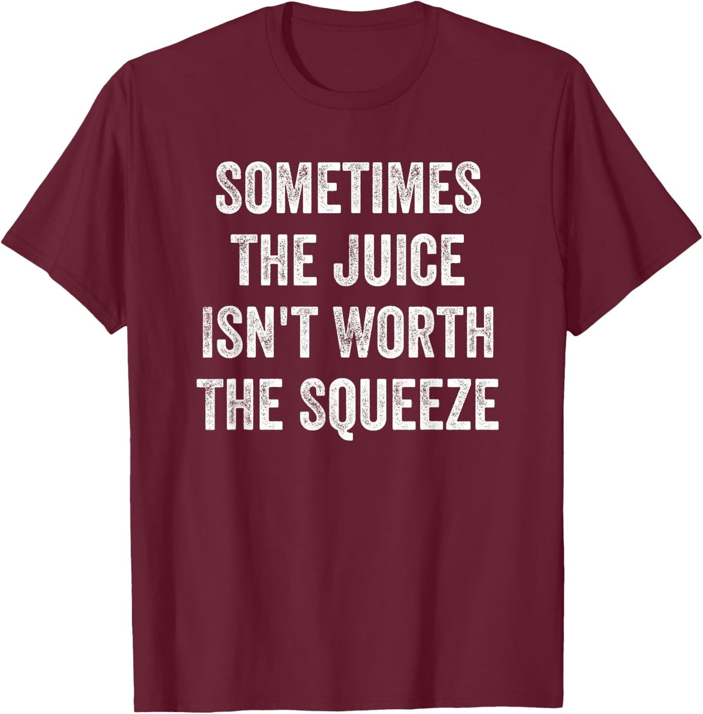 Sometimes the juice is not worth squeezing T-Shirt - T-Shirt | Maroon