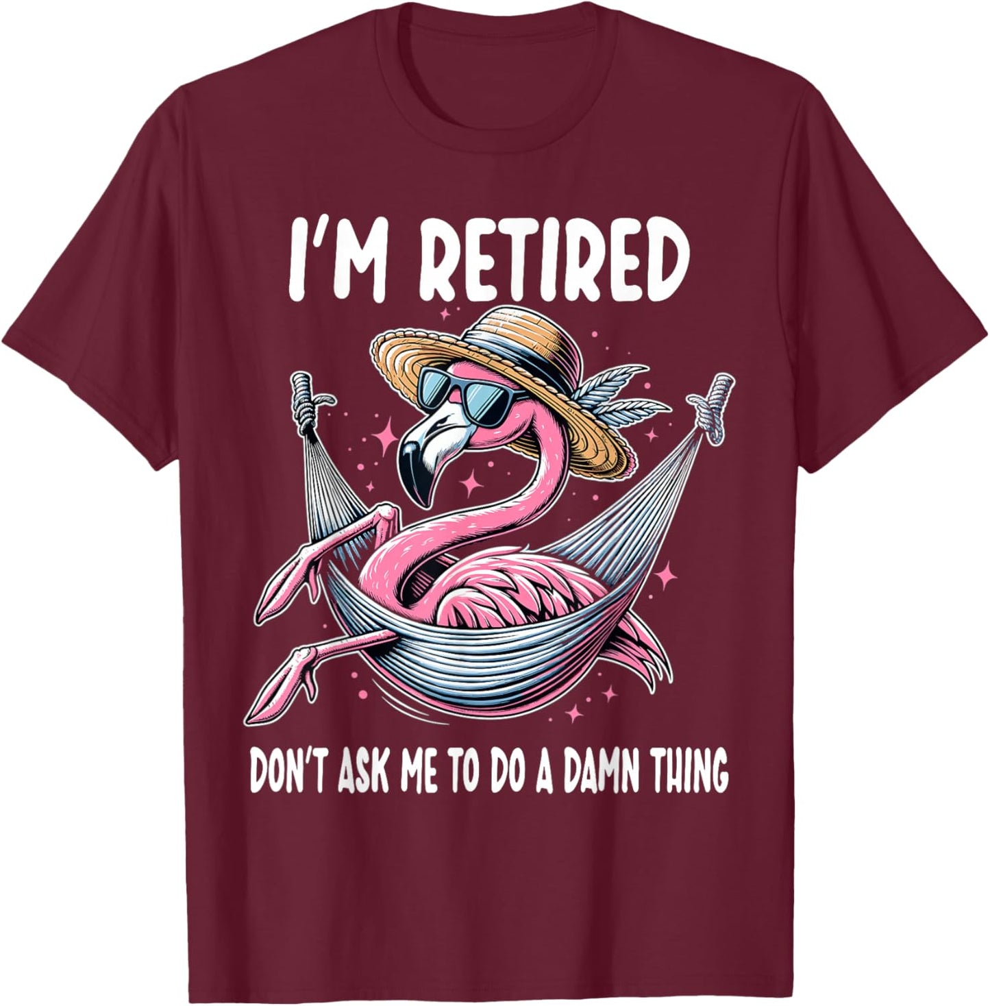 Flamingo Retirement Retired Don't Ask Me To Do A Damn Thing T-Shirt - T-Shirt | Maroon