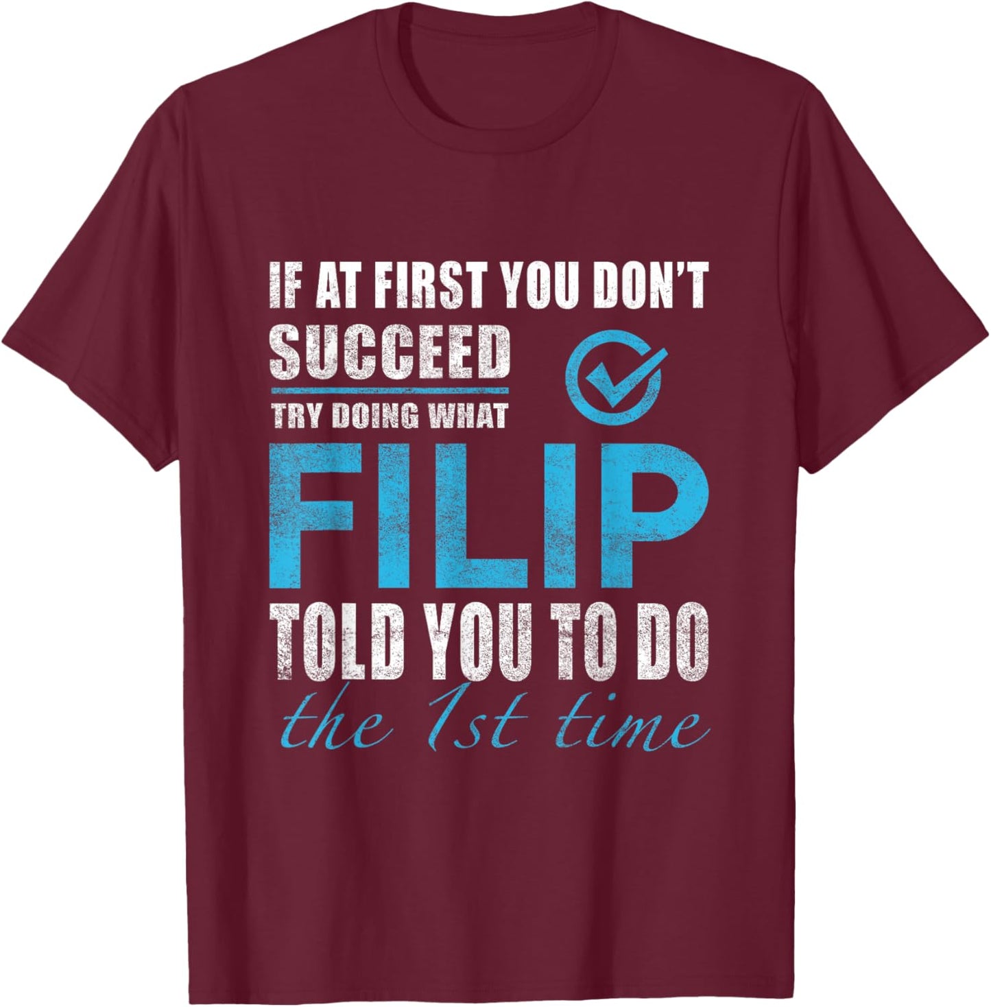 Filip Name - Try What Filip Told You To Do T-Shirt - T-Shirt | Maroon