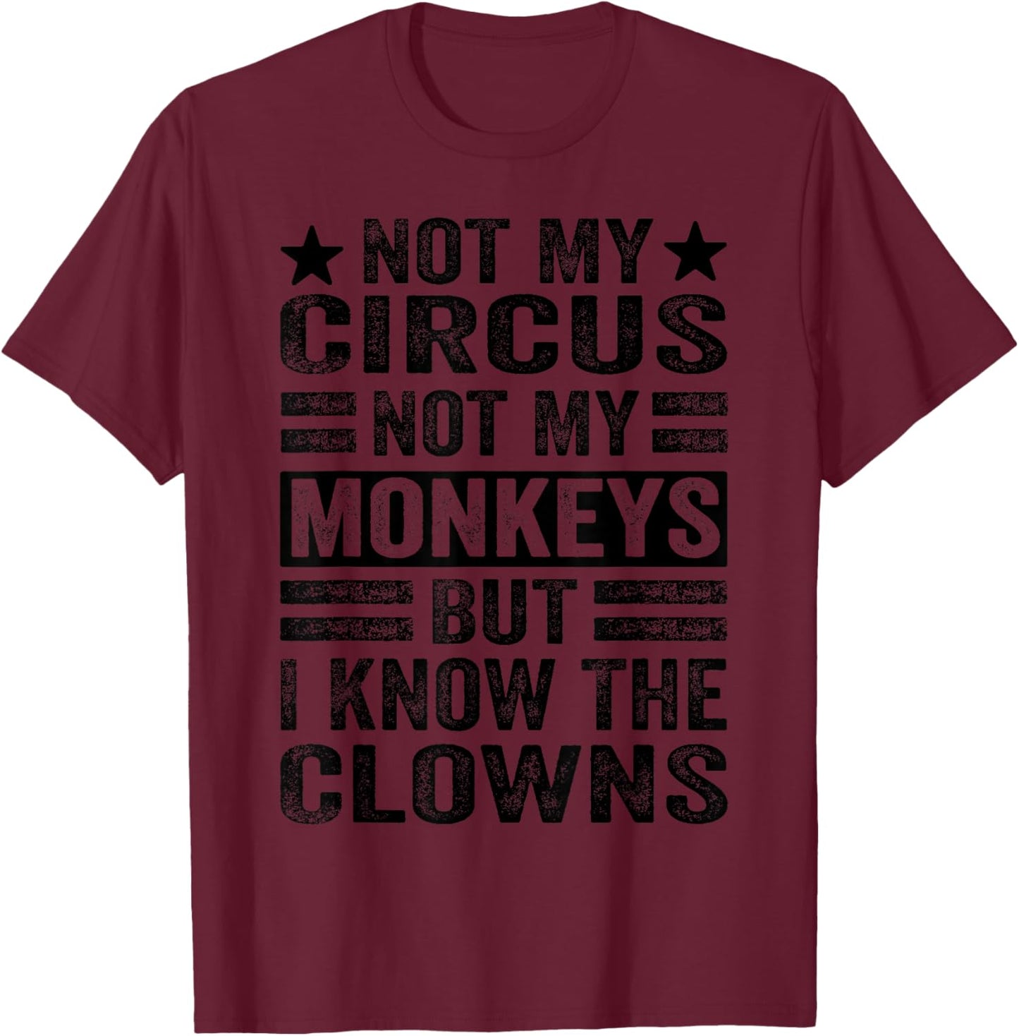 Not My Circus Not My Monkeys But I Know The Clowns T-Shirt - T-Shirt | Maroon