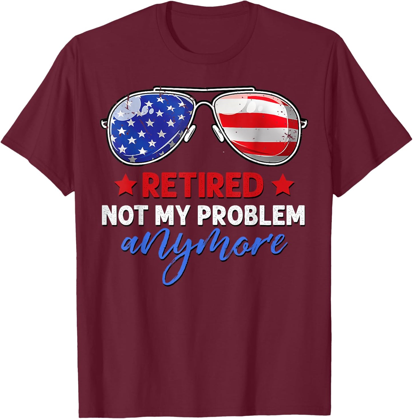 Men Women Retired 2024 Not My Problem Anymore 4th of July T-Shirt - T-Shirt | Maroon
