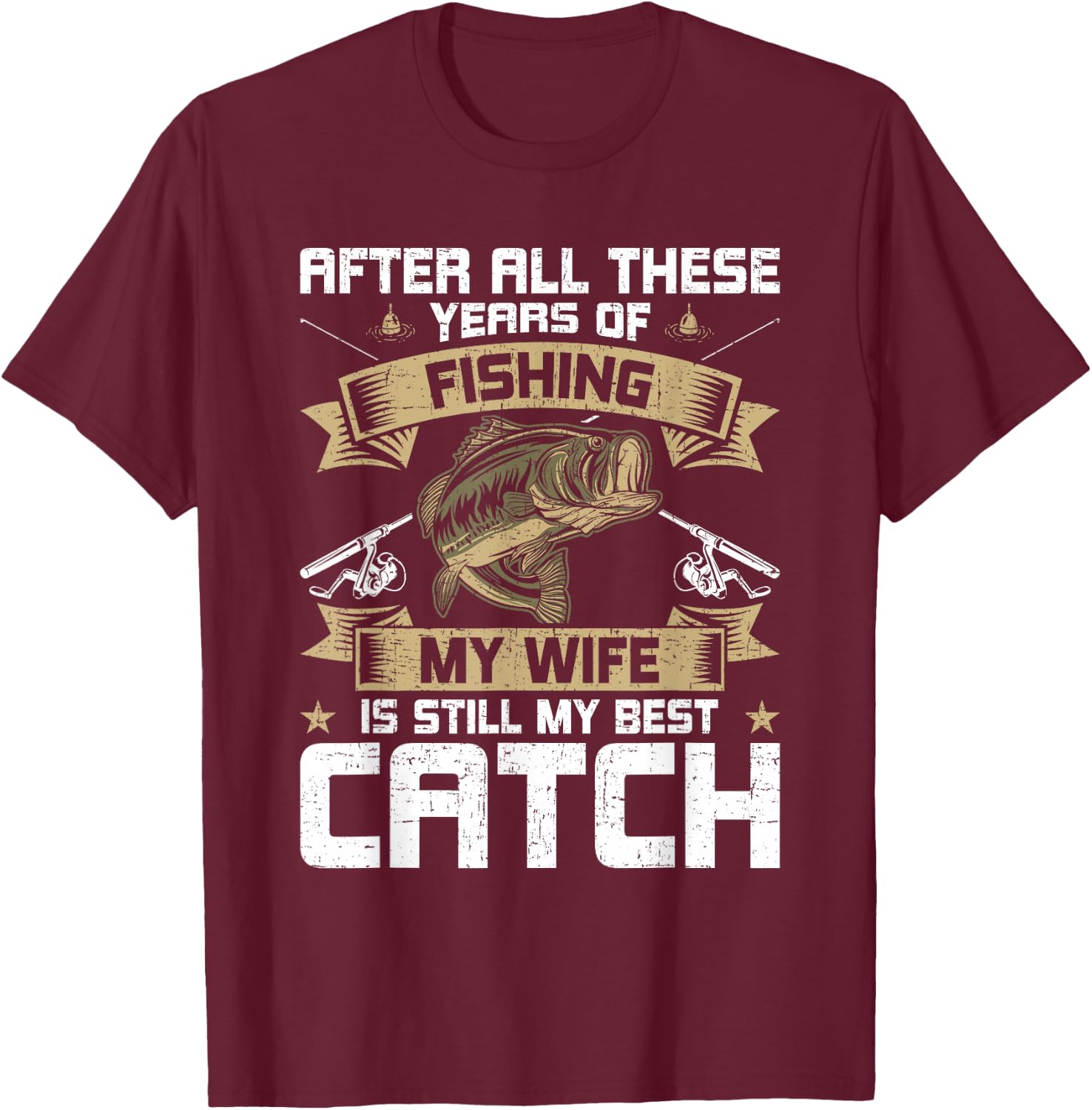 My Wife Is Still My Best Catch Fly Fishing T-Shirt - T-Shirt | Maroon