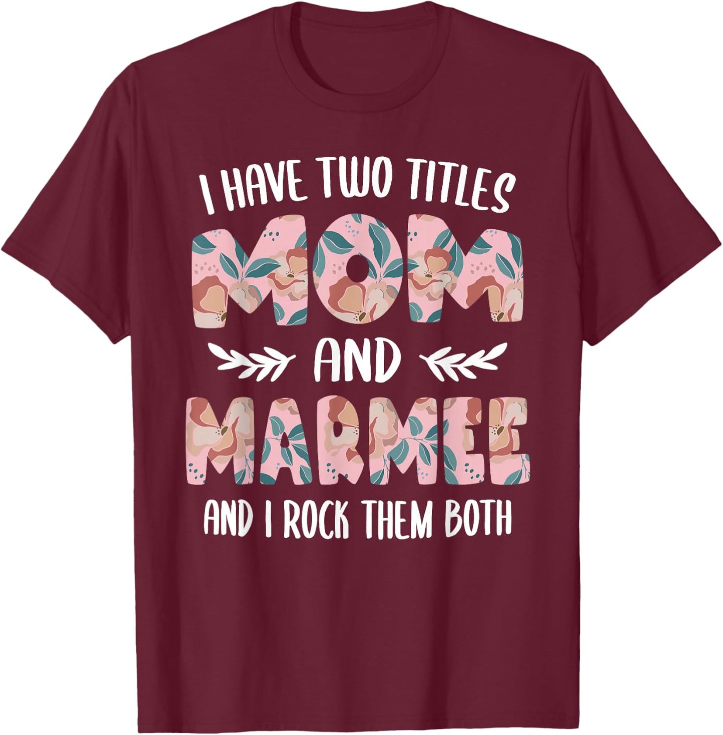 Marmee Shirts I have two Titles Mom and Marmee T-Shirt - T-Shirt | Maroon
