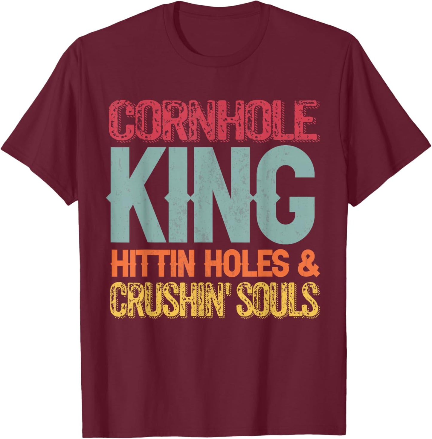 Cornhole King Hittin Holes And Crushin Souls T-Shirt - T-Shirt | Maroon