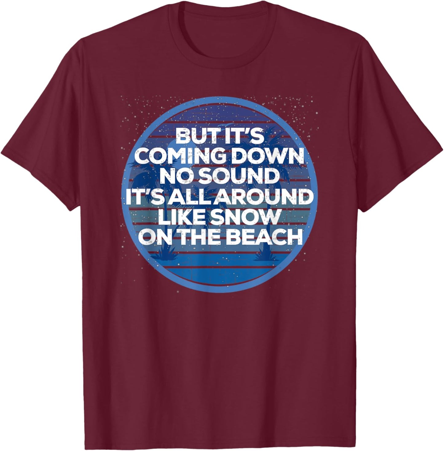 It's All Around Like Snow On The Beach Pop Music Lyrics T-Shirt - T-Shirt | Maroon