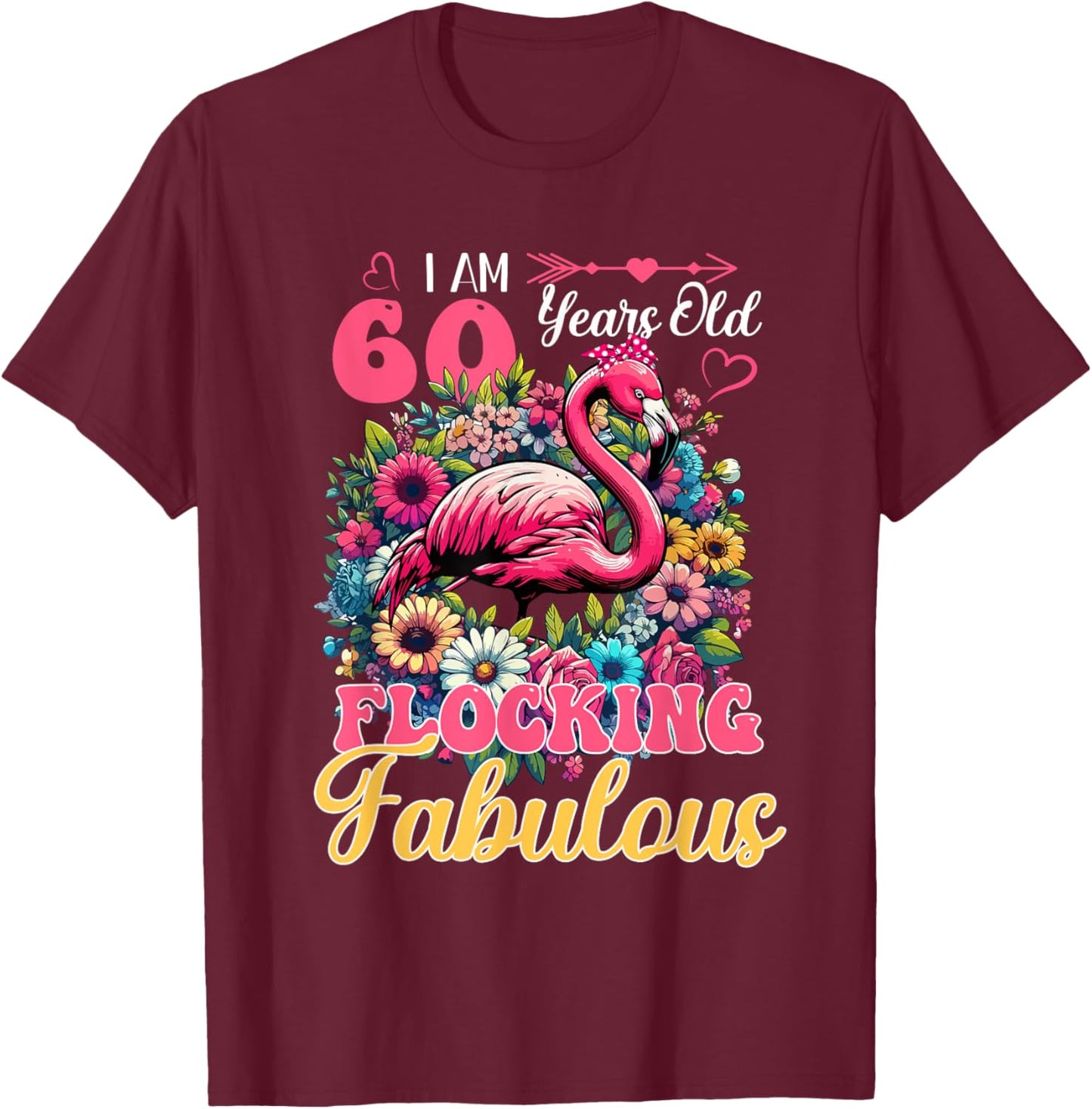 I Am 60 Years Old And Flocking Fabulous Birthday Flamingo T-Shirt - T-Shirt | Maroon