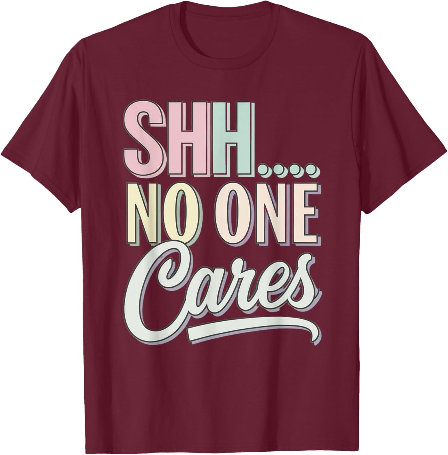 Shh No One Cares Sarcastic Pastel Graphic Saying Funny Humor T-Shirt - T-Shirt | Maroon