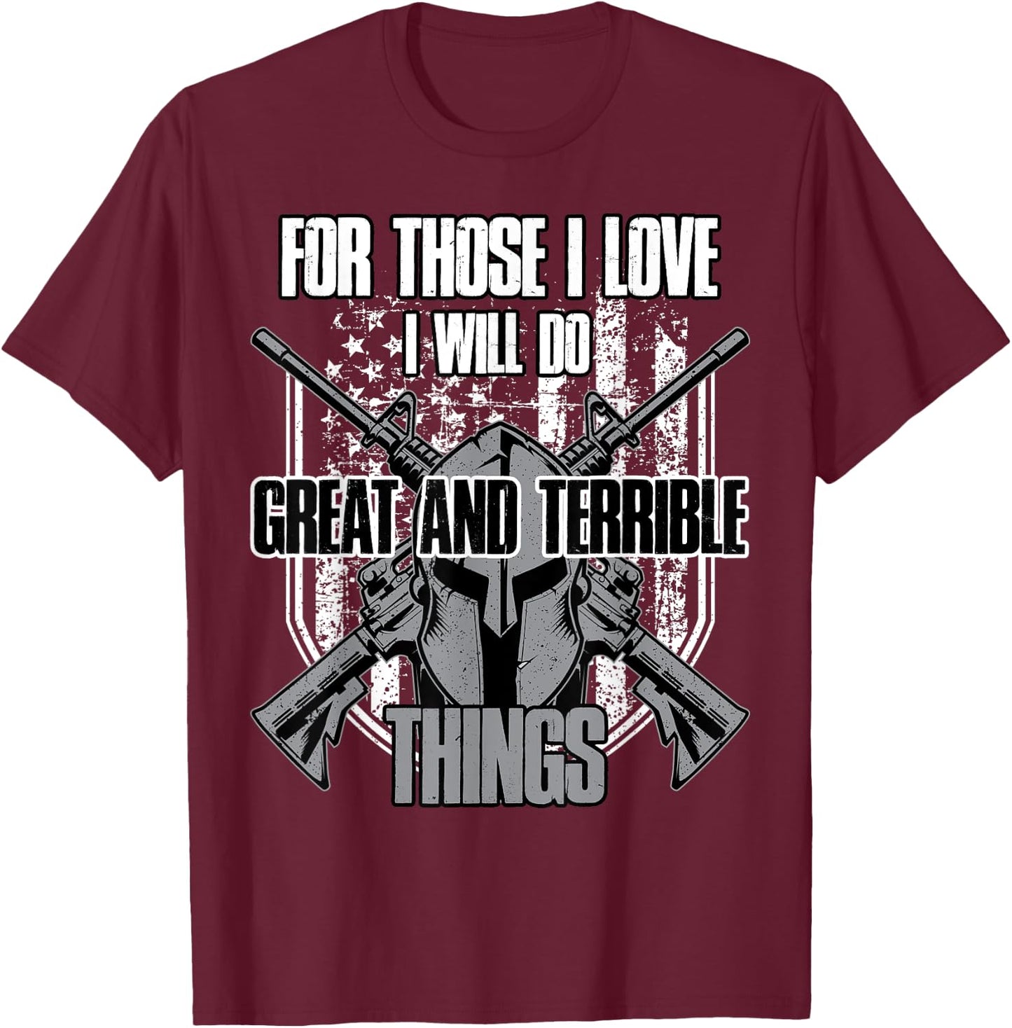For Those I Love I Will Do Great And Terrible Things T-Shirt - T-Shirt | Maroon