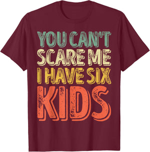 You Can't Scare Me I Have Six Kids Shirt Father's Day T-Shirt - T-Shirt | Maroon