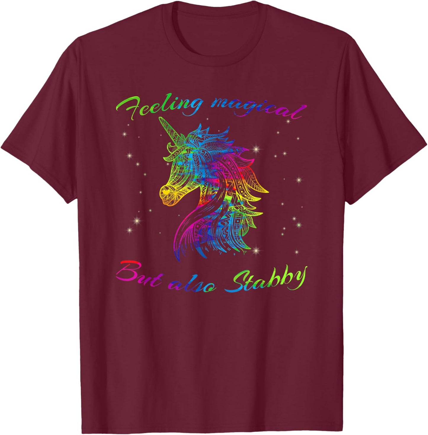 Feeling Magical But Also Stabby Unicorn Rainbow Shirt T-Shirt - T-Shirt | Maroon