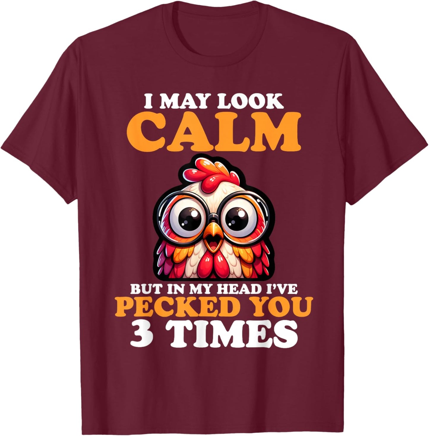 I May Look Calm But In My Head I Pecked You 3 Times Novelty T-Shirt - T-Shirt | Maroon