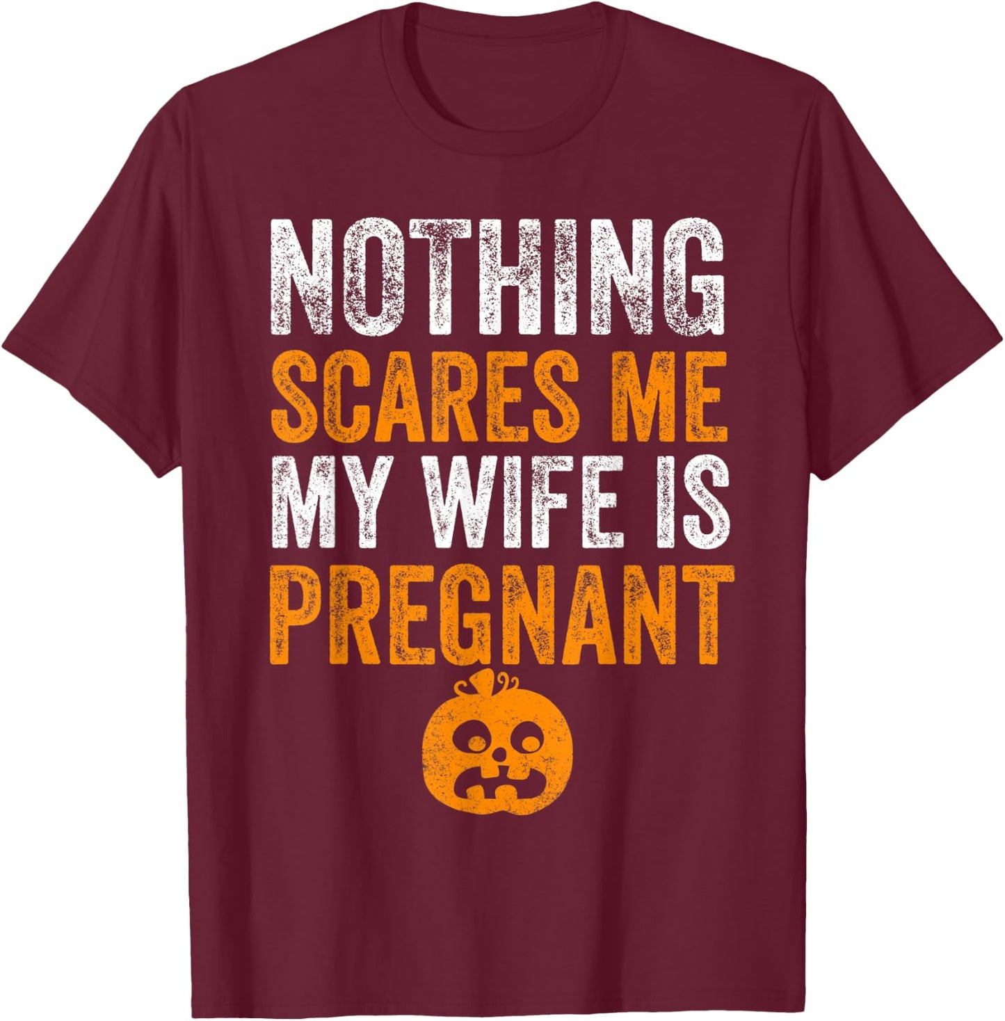 Nothing Scares Me My Wife Is Pregnant Halloween Husband T-Shirt - T-Shirt | Maroon