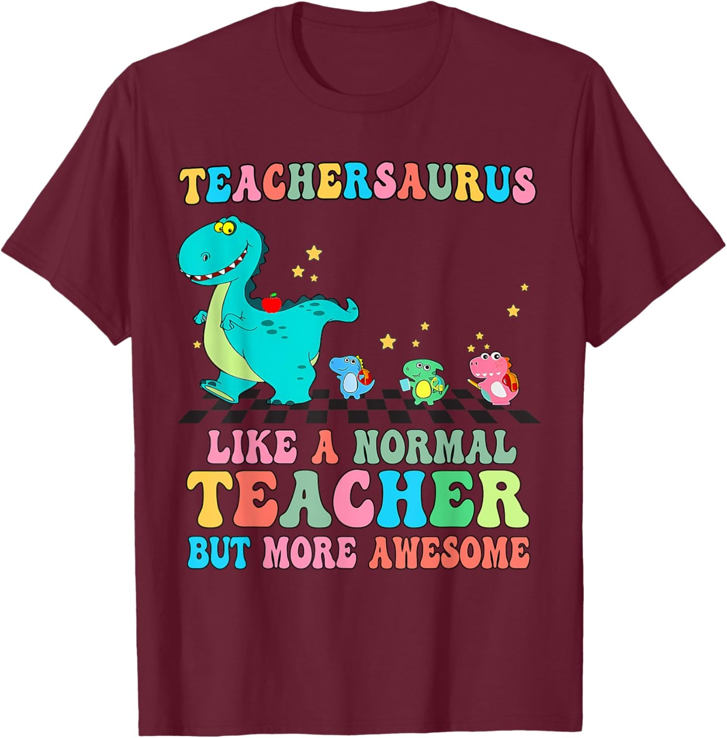 Dinosaurs Teachersaurus Like A Normal Teacher Back to School T-Shirt - T-Shirt | Maroon