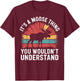 It's A Moose Thing You Wouldn't Understand Funny Moose T-Shirt - T-Shirt | Maroon