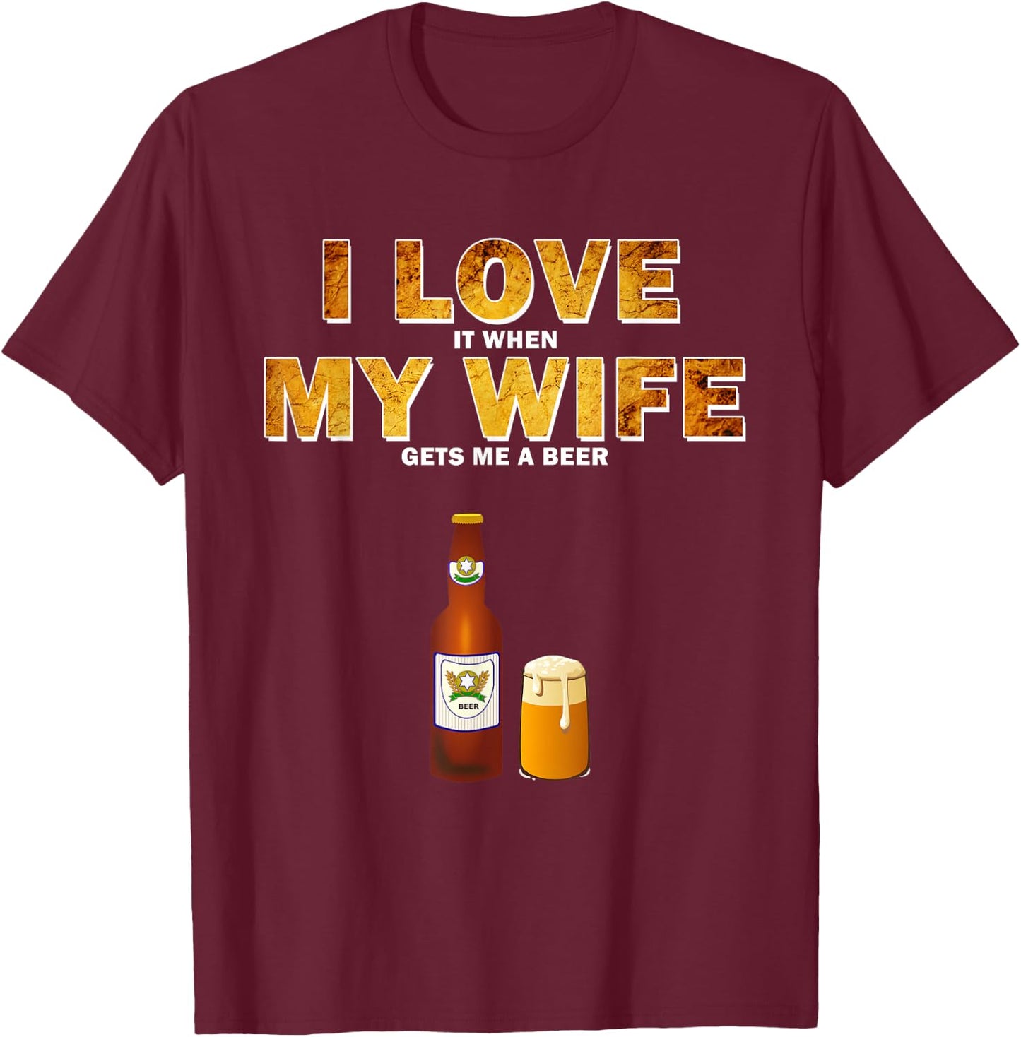 I Love It When My Wife Gets Me A Beer Funny Quotes Gift Men T-Shirt - T-Shirt | Maroon