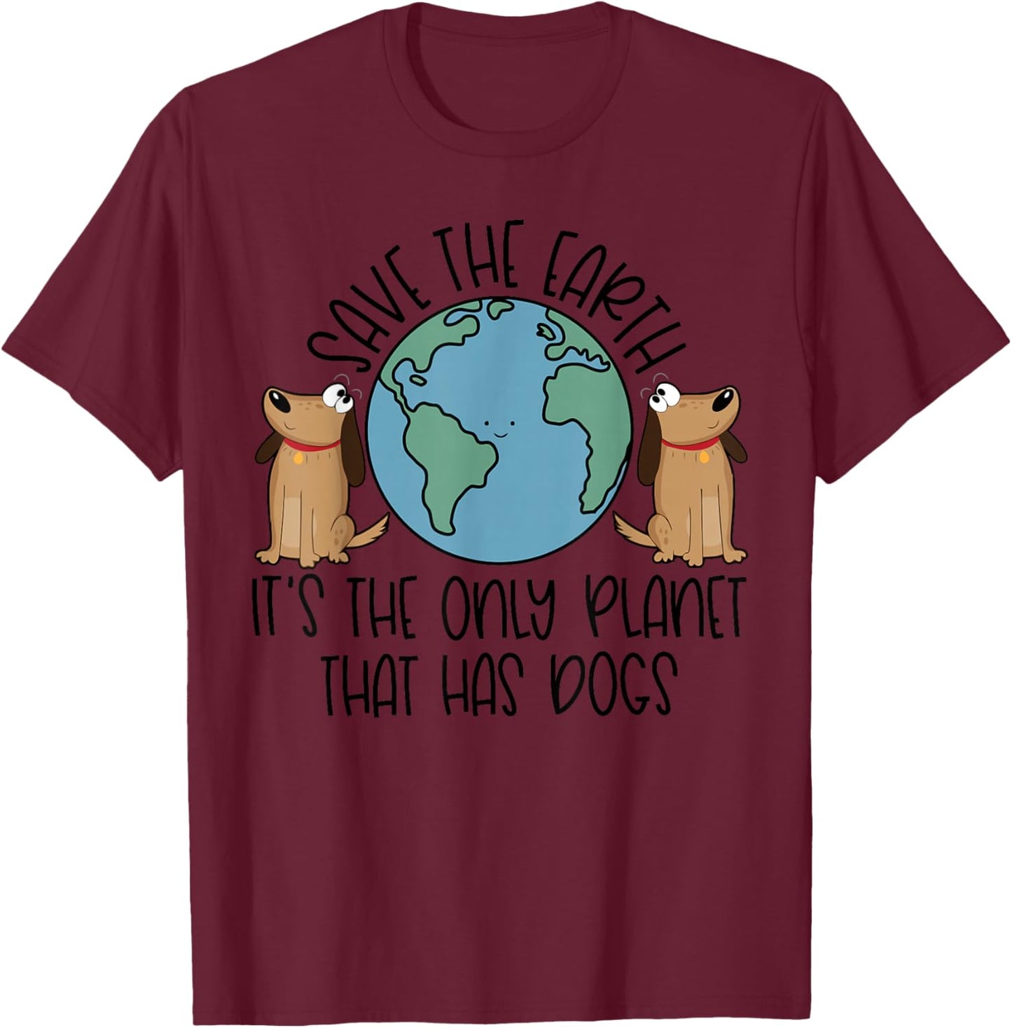 Save the Earth, it's the Only Planet That Has Dogs T-Shirt - T-Shirt | Maroon