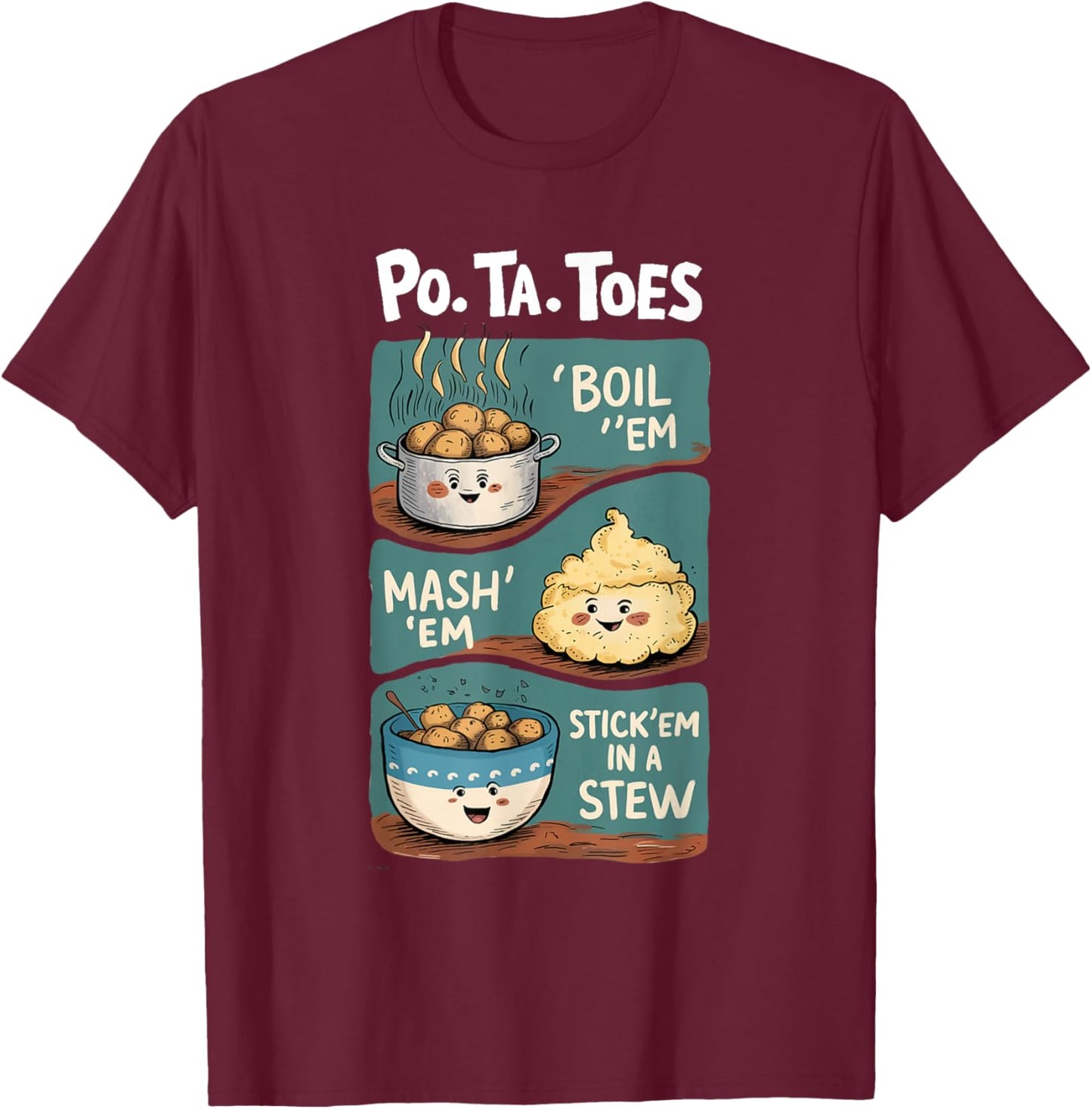 Taters Po-ta-toes Boil Em Mash Em Stick Em In A Stew T-Shirt - T-Shirt | Maroon