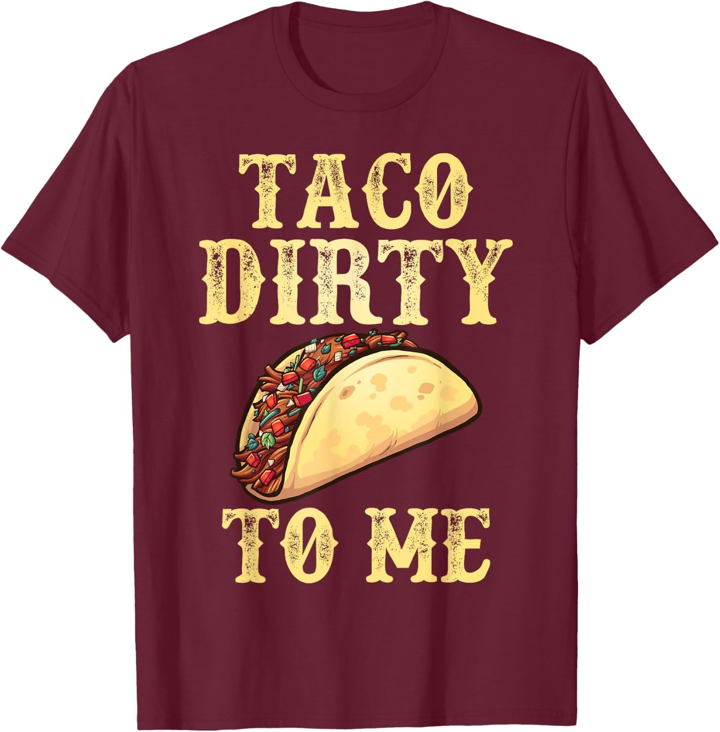 Taco Dirty To Me | Adult Humor Pun Innuendo Meme T-Shirt - T-Shirt | Maroon