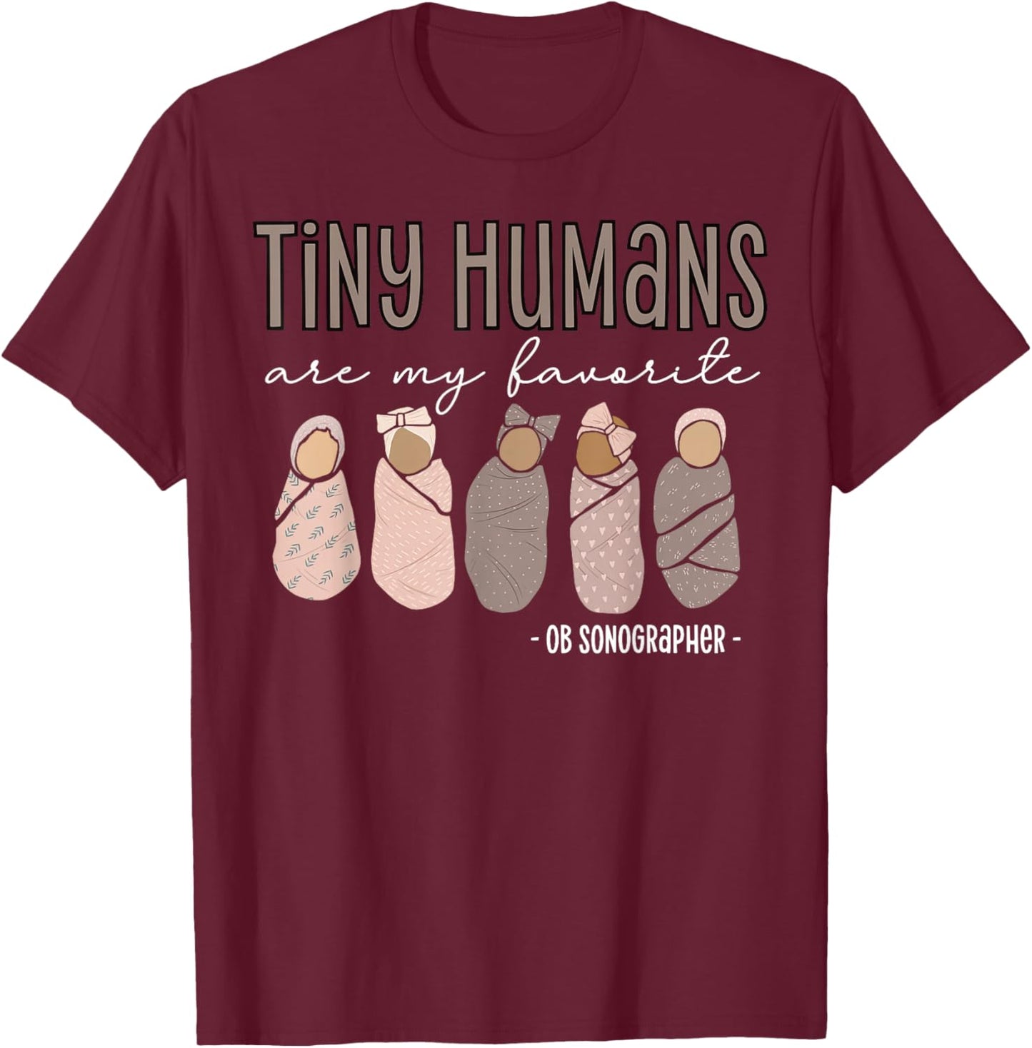 Tiny Humans Are My Favorite OB Sonographer Ultrasound Tech T-Shirt - T-Shirt | Maroon